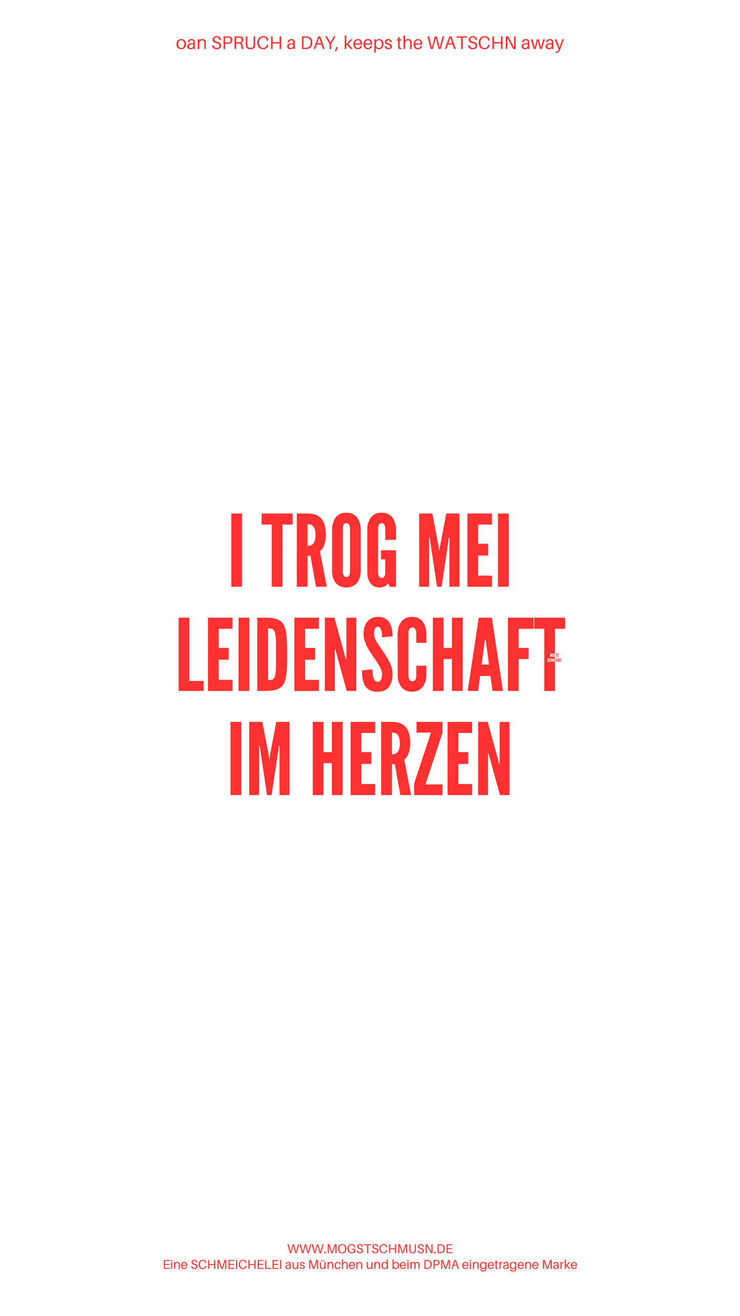 Weißes digitales Hintergrundbild mit dem bayerischen Spruch „I TROG MEI LEIDENSCHAFT IM HERZEN“ in roter Schrift, darunter Website und Markenschriftzug von mogstschmusn.de