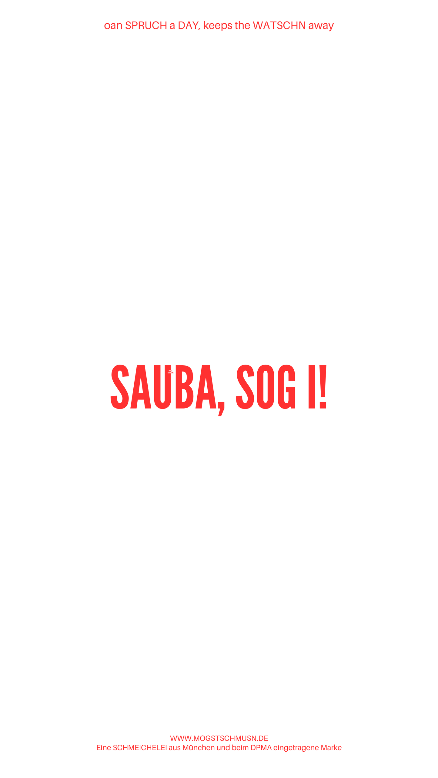 Weißes digitales Hintergrundbild mit dem bayerischen Spruch „SAUBA, SOG I!“in roter Schrift, darunter Website und Markenschriftzug von mogstschmusn.de