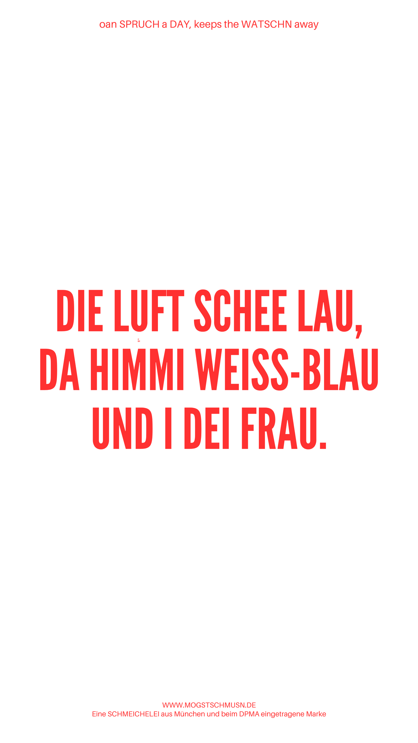 Weißes digitales Hintergrundbild mit dem bayerischen Spruch „DIE LUFT SCHEE LAU, DA HIMMI WEISS-BLAU UND I DEI FRAU.“ in roter Schrift, darunter Website und Markenschriftzug von mogstschmusn.de