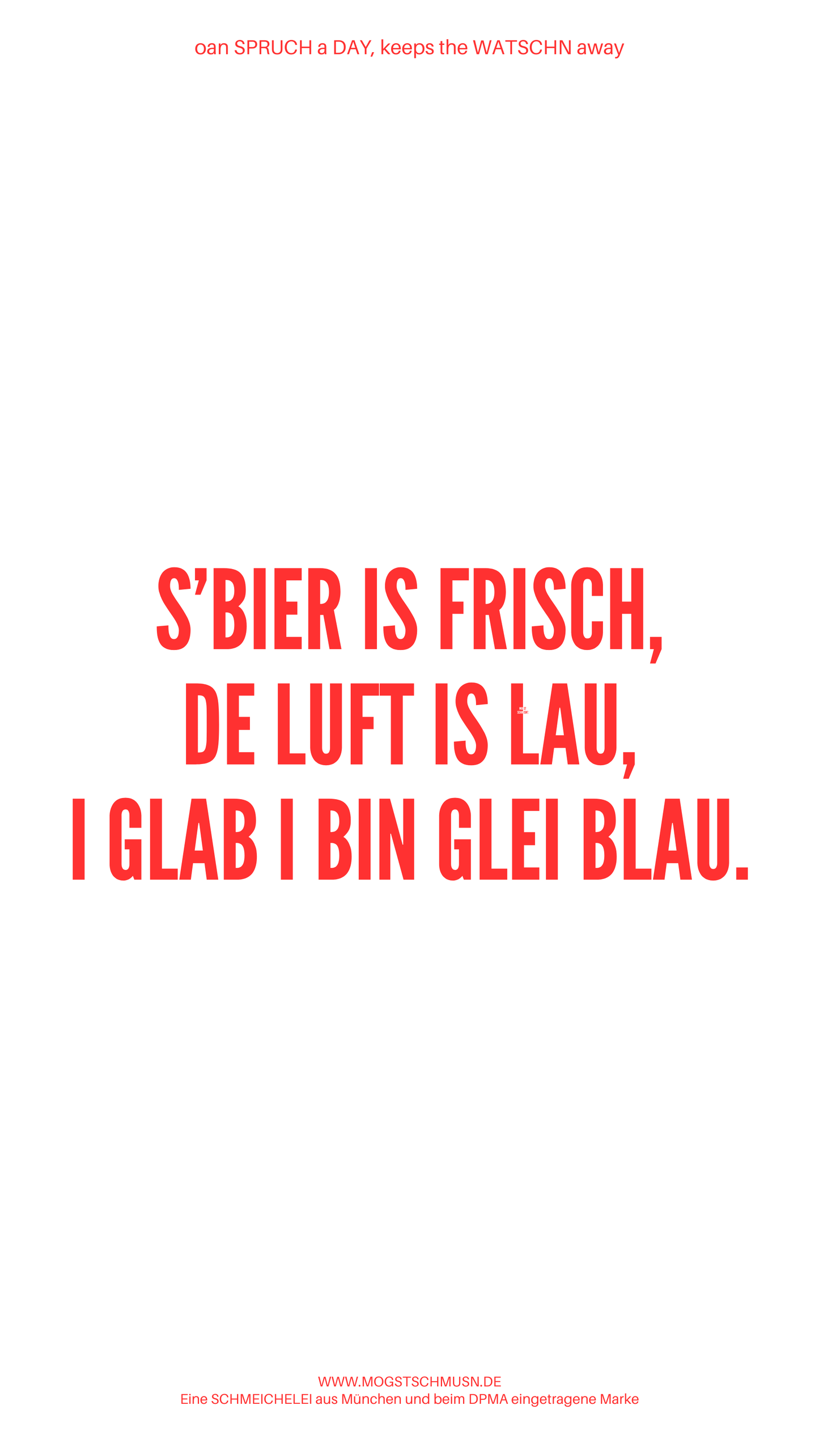 Weißes digitales Hintergrundbild mit dem bayerischen Spruch „S'BIER IS FRISCH, DE LUFT IS LAU, I GLAB I BIN GLEI BLAU.“in roter Schrift, darunter Website und Markenschriftzug von mogstschmusn.de