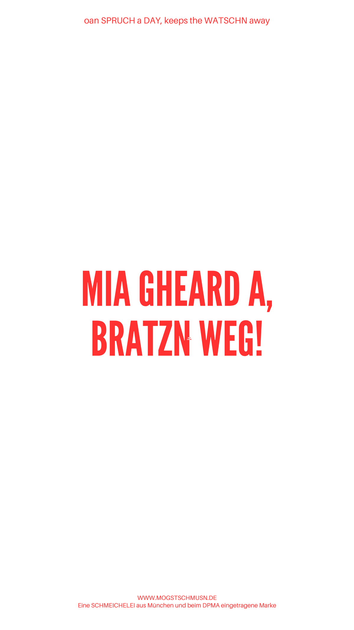 Weißes digitales Hintergrundbild mit dem bayerischen Spruch „MIA GHEARD A, BRATZN WEG!“in roter Schrift, darunter Website und Markenschriftzug von mogstschmusn.de