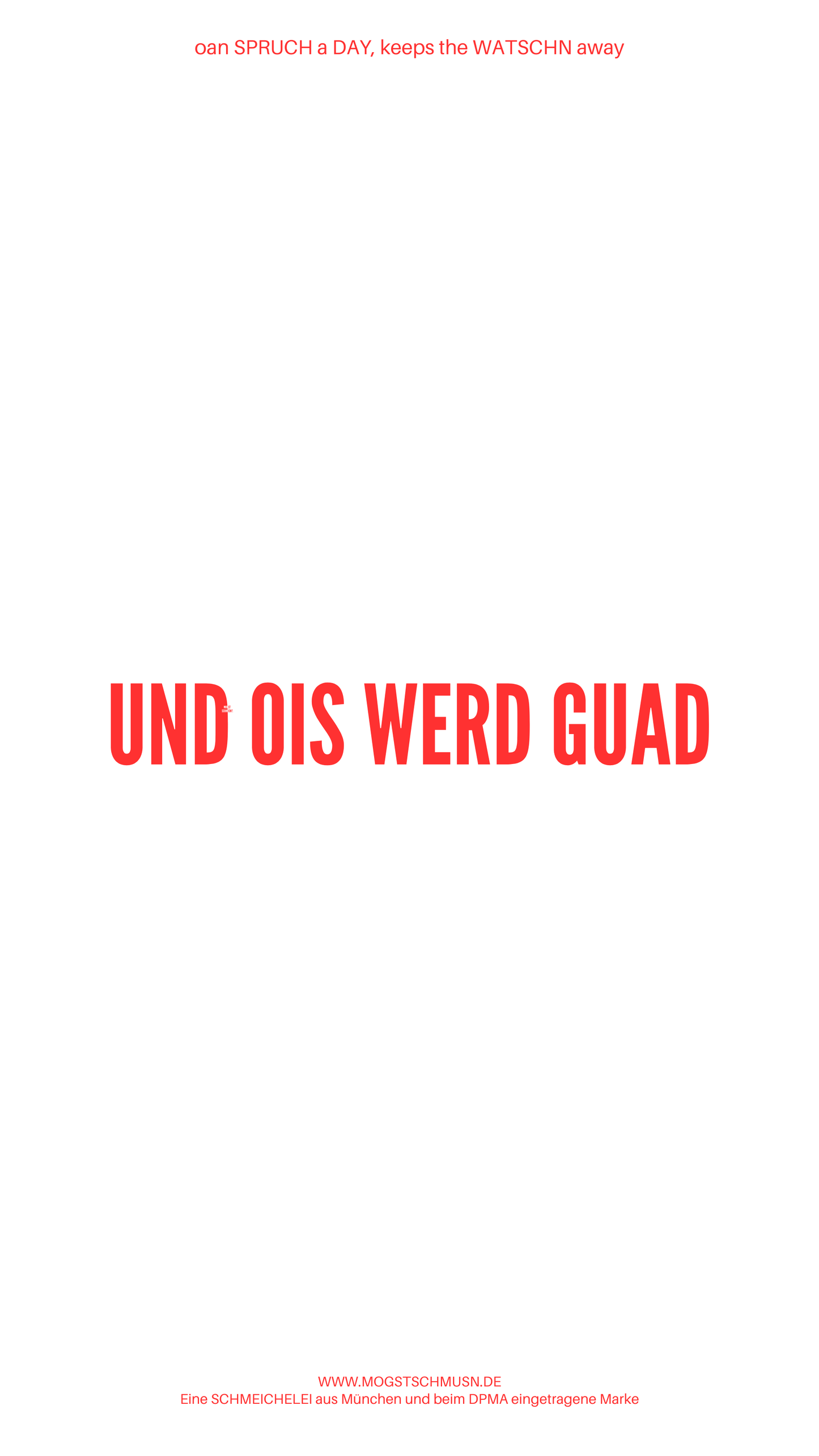 Weißes digitales Hintergrundbild mit dem bayerischen Spruch „UND OIS WERD GUAD“ in roter Schrift, darunter Website und Markenschriftzug von mogstschmusn.de
