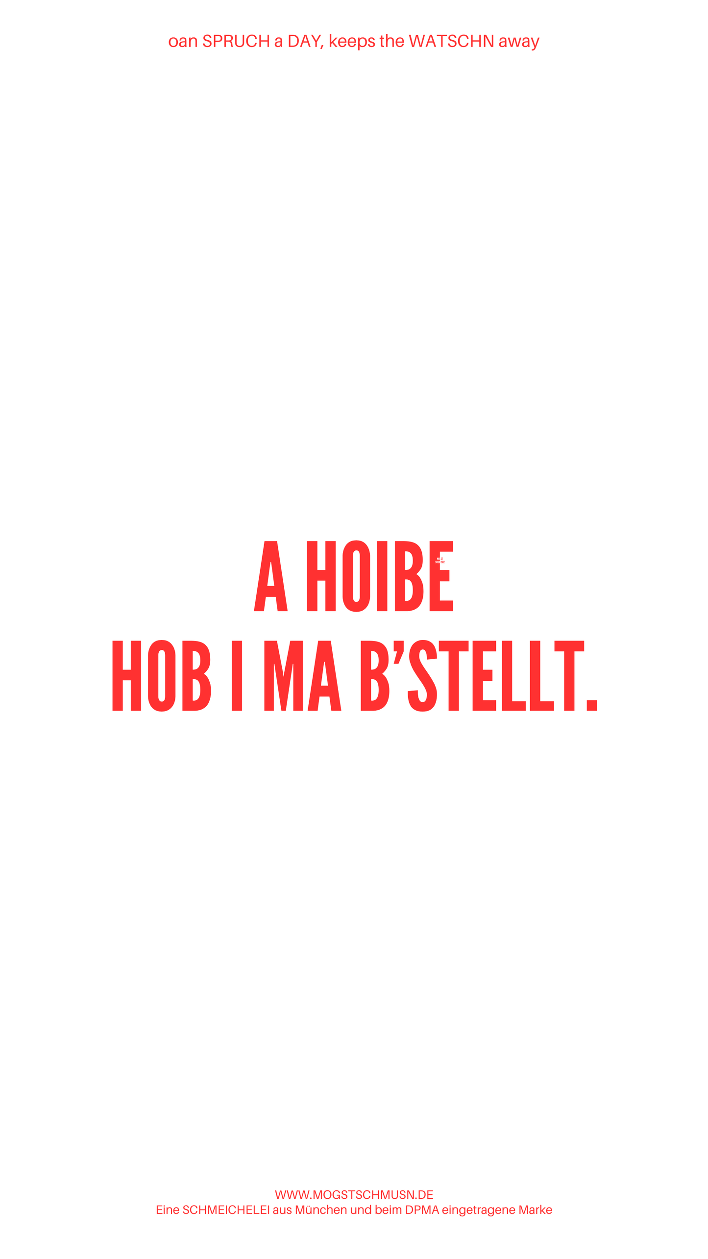 Weißes digitales Hintergrundbild mit dem bayerischen Spruch „A HOIBE HOB I MA B‘STELLT“ in roter Schrift, darunter Website und Markenschriftzug von mogstschmusn.de