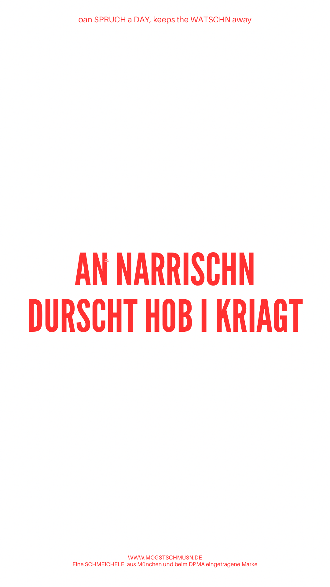 Weißes digitales Hintergrundbild mit dem bayerischen Spruch „AN NARRISCHN DURST HOB I KRIAGT“in roter Schrift, darunter Website und Markenschriftzug von mogstschmusn.de