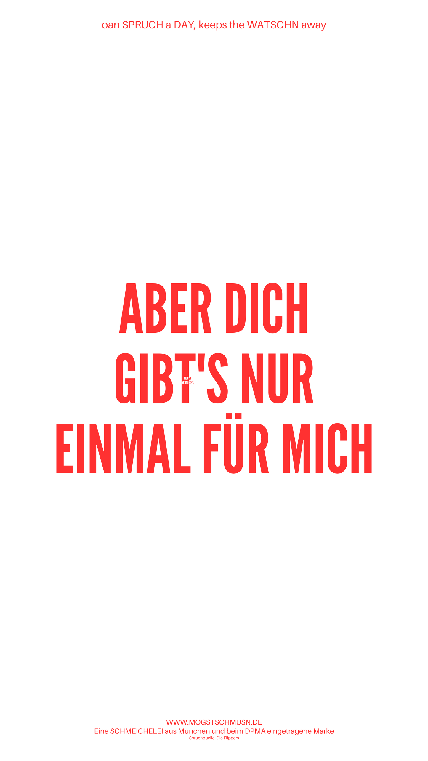 Weißes digitales Hintergrundbild mit dem bayerischen Spruch „ABER DICH GIBT'S NUR EINMAL FÜR MICH“ in roter Schrift, darunter Website und Markenschriftzug von mogstschmusn.de