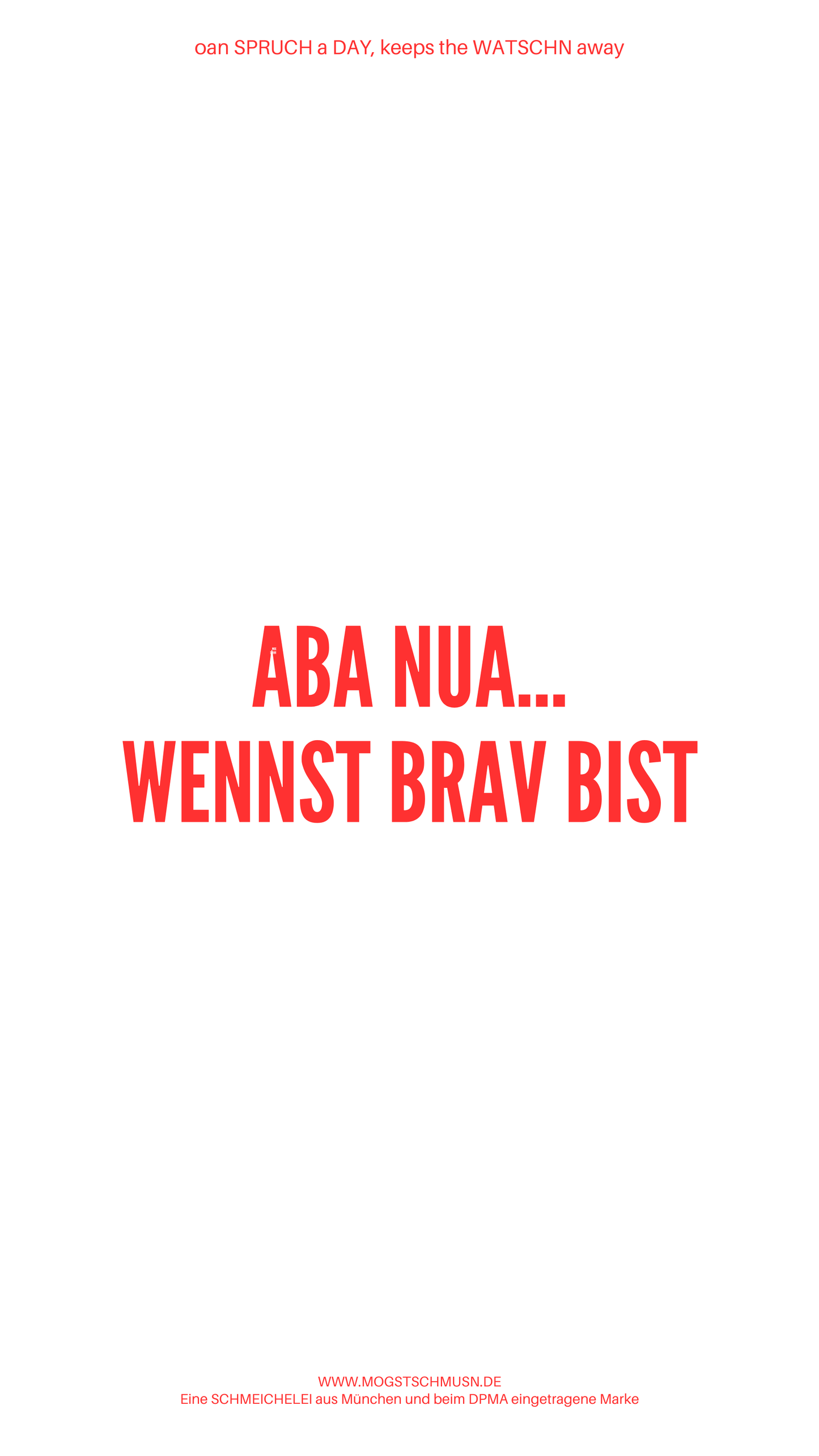 Weißes digitales Hintergrundbild mit dem bayerischen Spruch „ABA NUA…WENNST BRAV BIST“in roter Schrift, darunter Website und Markenschriftzug von mogstschmusn.de