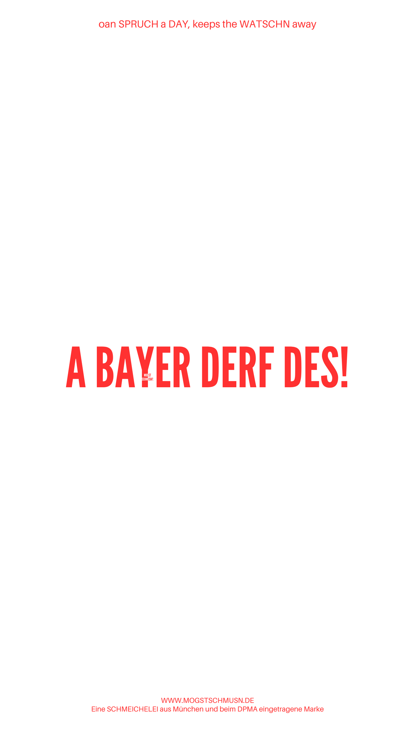 Weißes digitales Hintergrundbild mit dem bayerischen Spruch „A BAYER DERF DES“ in roter Schrift, darunter Website und Markenschriftzug von mogstschmusn.de
