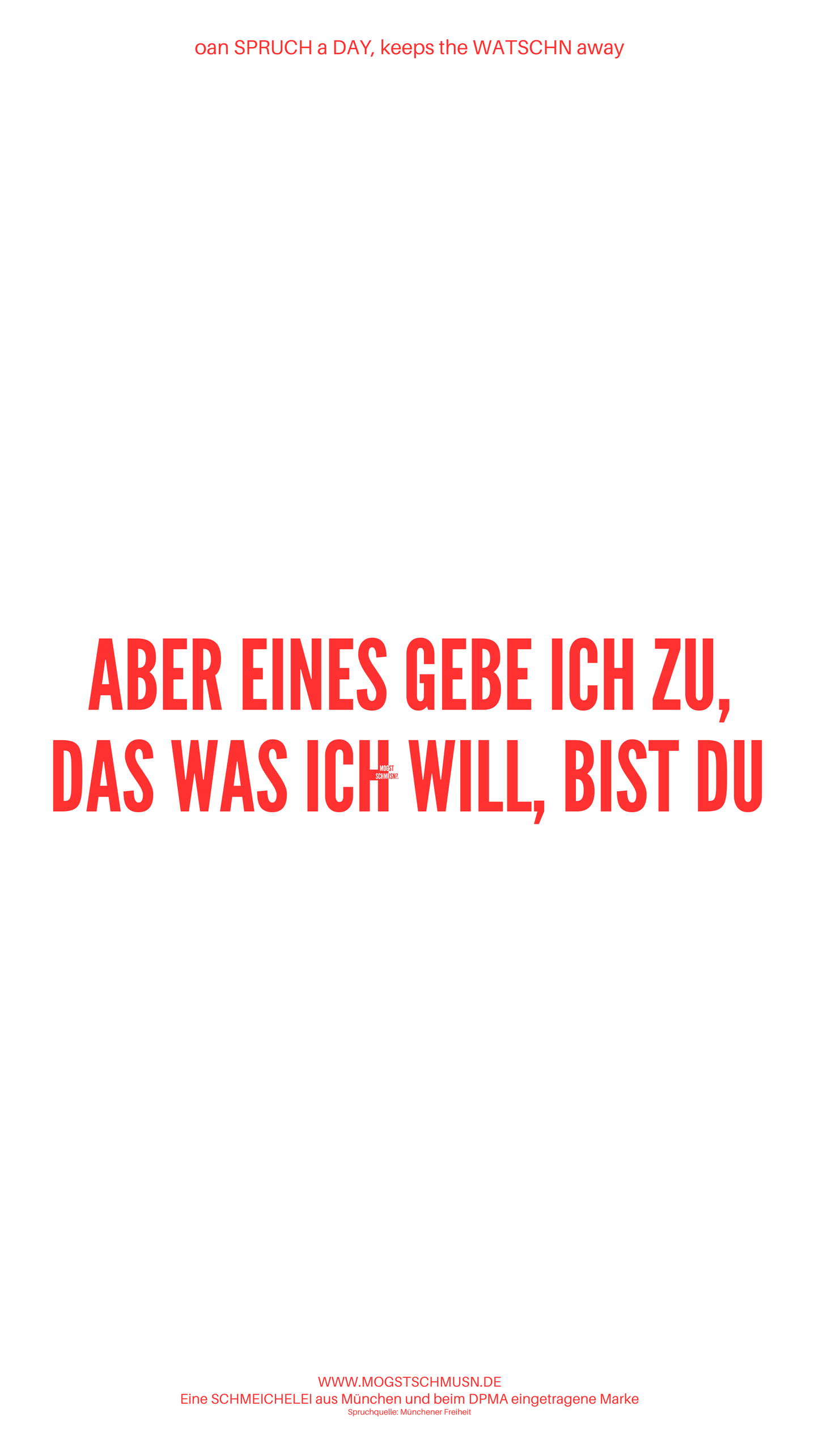 Weißes digitales Hintergrundbild mit dem bayerischen Spruch „ABER EINES GEBE ICH ZU, DAS WAS ICH WILL, BIST DU!“ in roter Schrift, darunter Website und Markenschriftzug von mogstschmusn.de