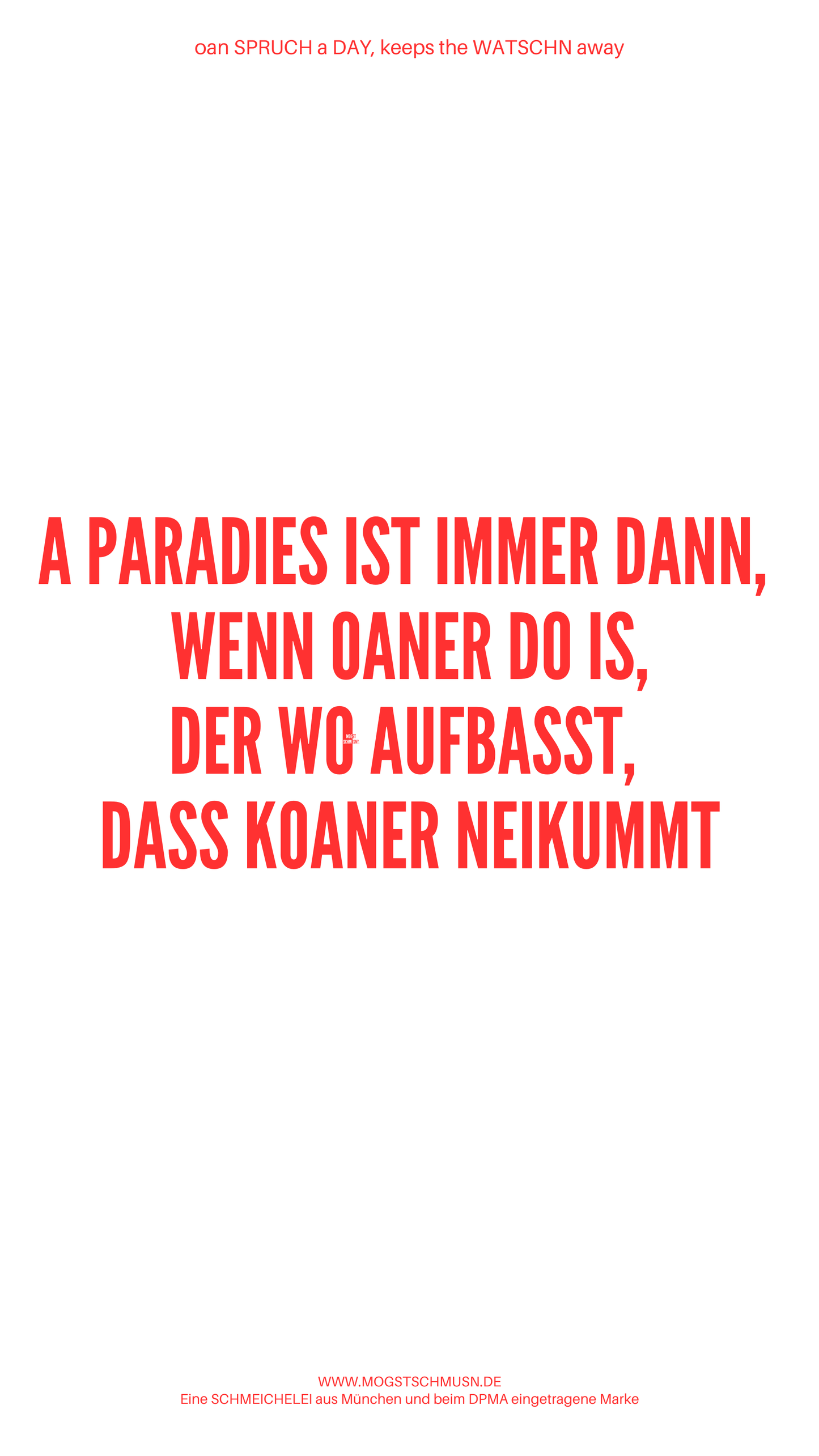 Weißes digitales Hintergrundbild mit dem bayerischen Spruch „A PARADIES IST IMMER DANN, WENN OANER DO IST, DER WO AUFBASST, DASS KOANER NEIKUMMT“ in roter Schrift, darunter Website und Markenschriftzug von mogstschmusn.de