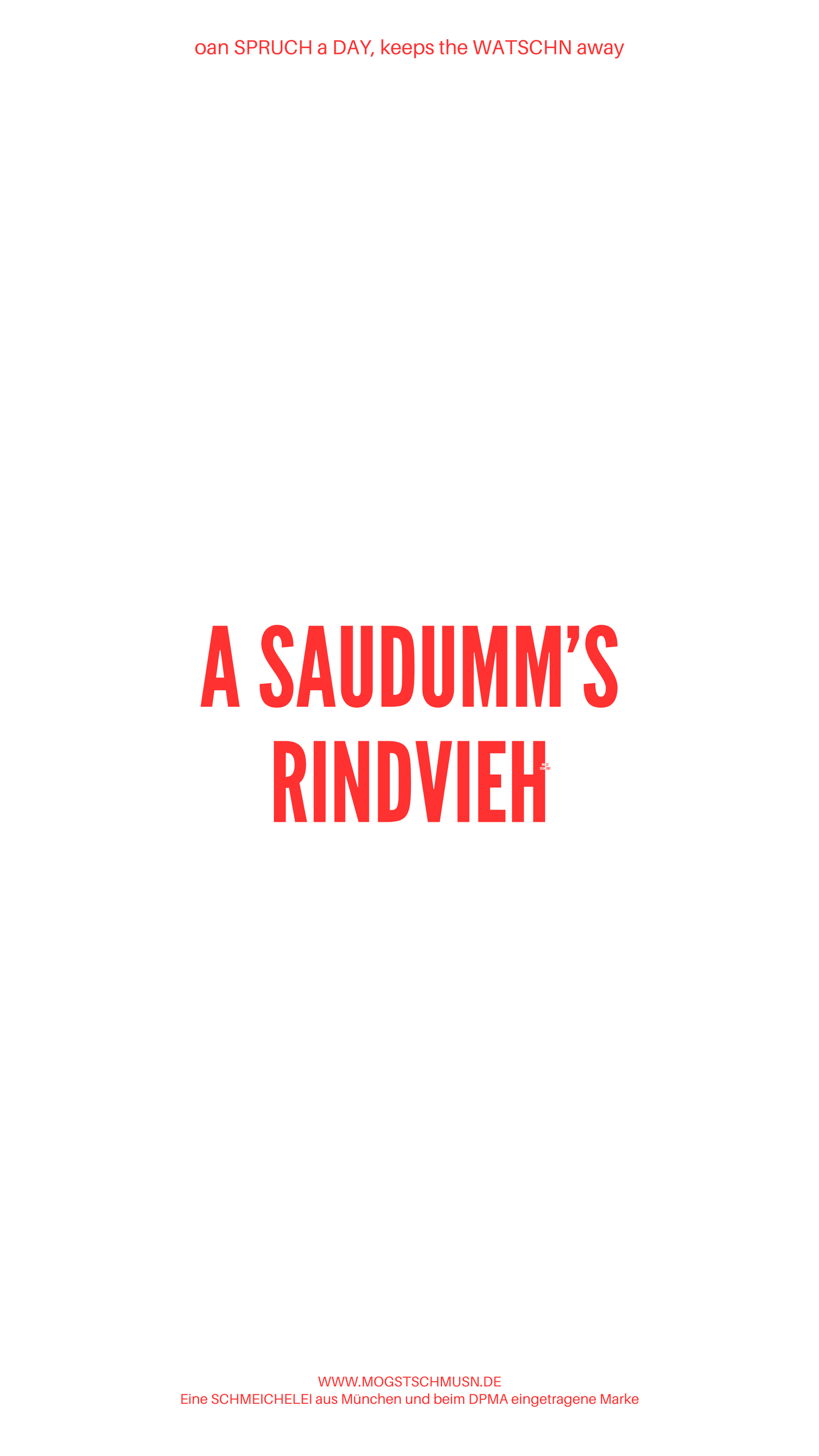Weißes digitales Hintergrundbild mit dem bayerischen Spruch „A SAUDUMM’S RINDVIEH“in roter Schrift, darunter Website und Markenschriftzug von mogstschmusn.de