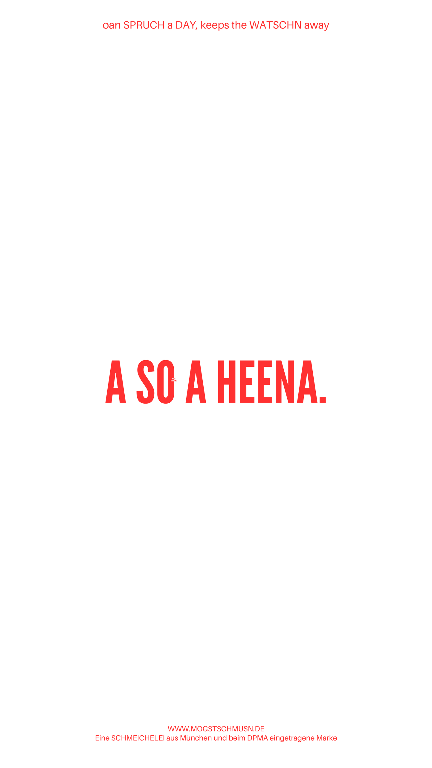 Weißes digitales Hintergrundbild mit dem bayerischen Spruch „A SO A HEENA.“in roter Schrift, darunter Website und Markenschriftzug von mogstschmusn.de