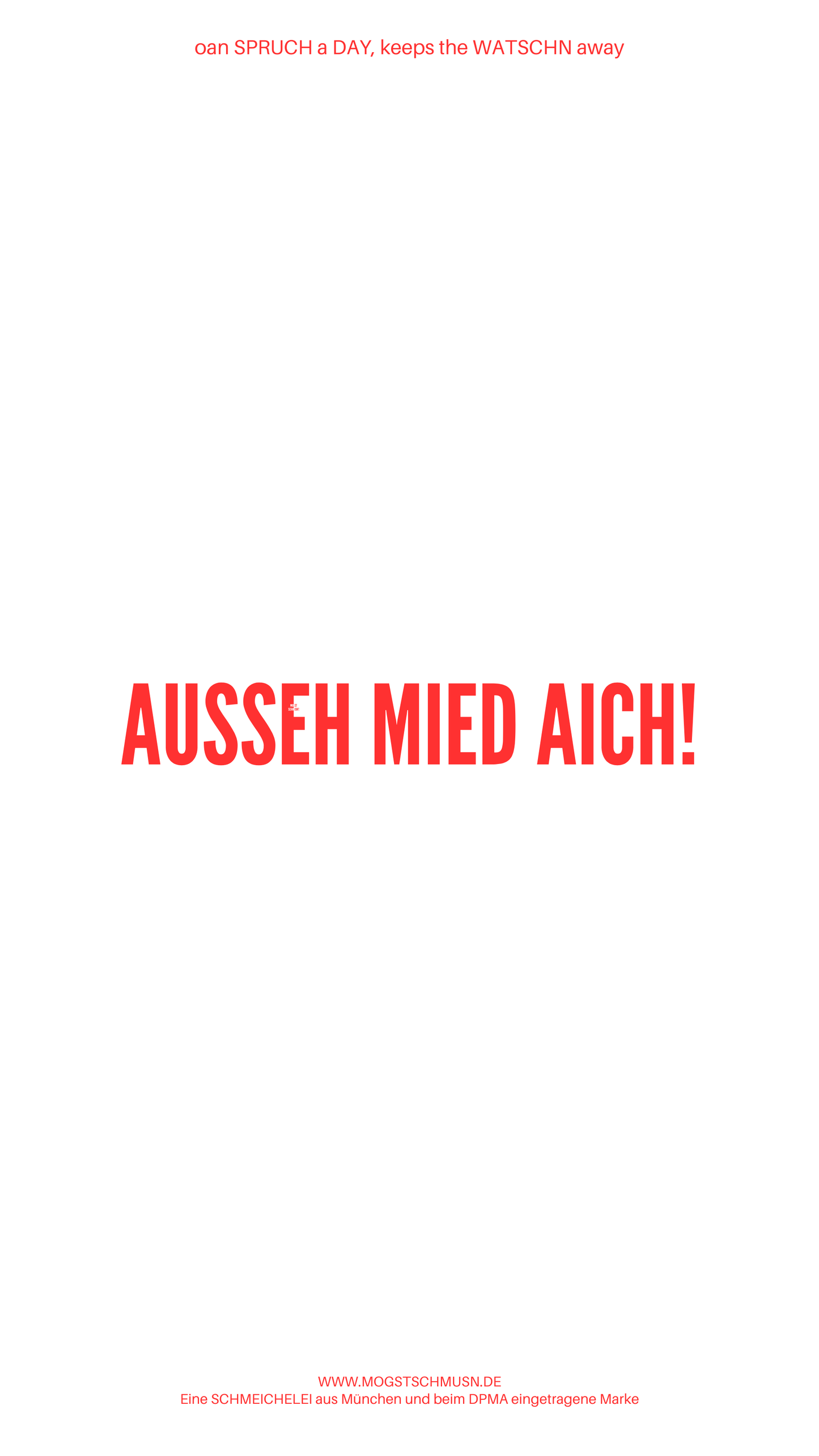 Weißes digitales Hintergrundbild mit dem bayerischen Spruch „AUSSEH MIED AICH!“in roter Schrift, darunter Website und Markenschriftzug von mogstschmusn.de