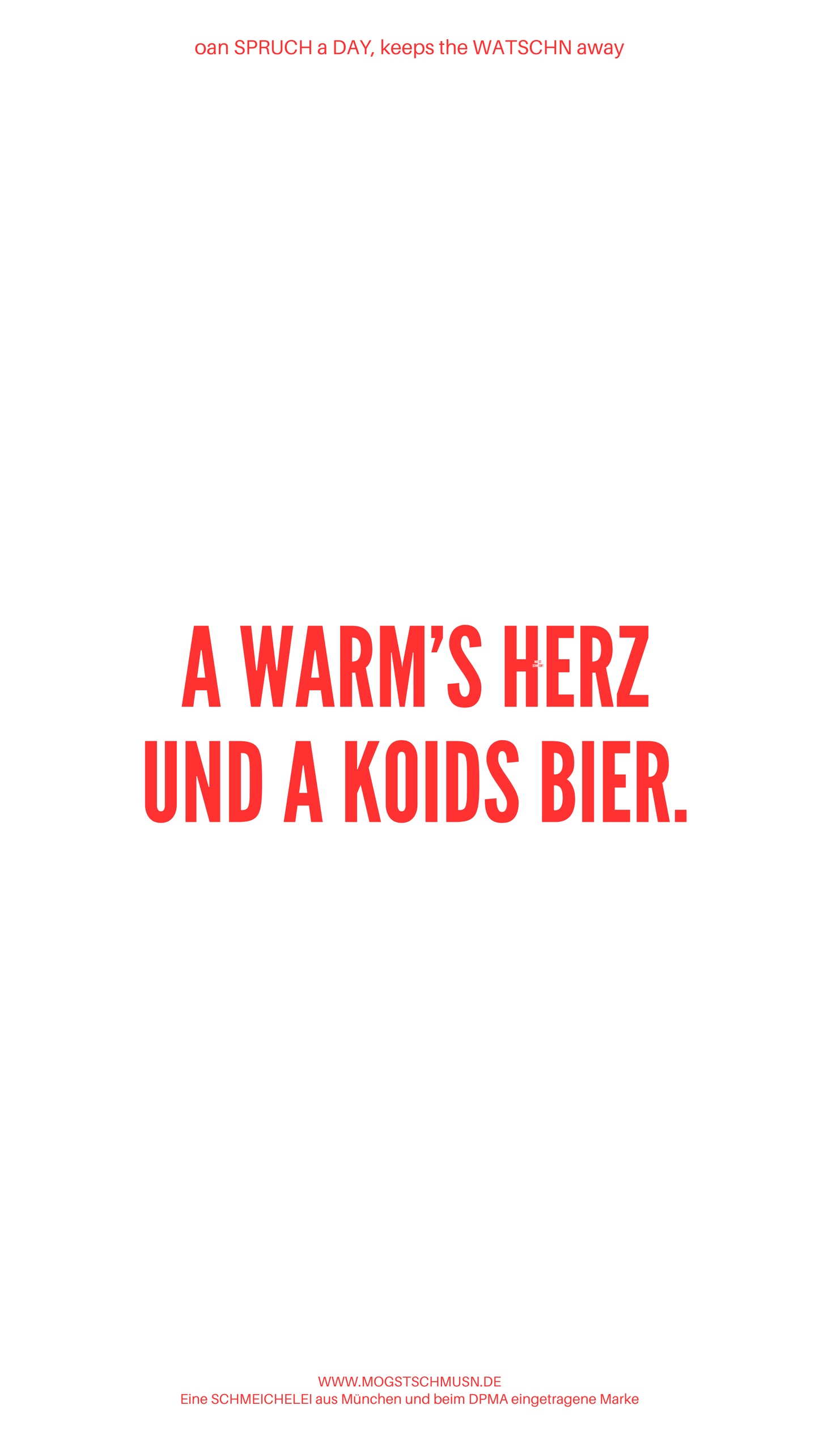Weißes digitales Hintergrundbild mit dem bayerischen Spruch „A WARM’S HERZ UND A KOIDS BIER“ in roter Schrift, darunter Website und Markenschriftzug von mogstschmusn.de