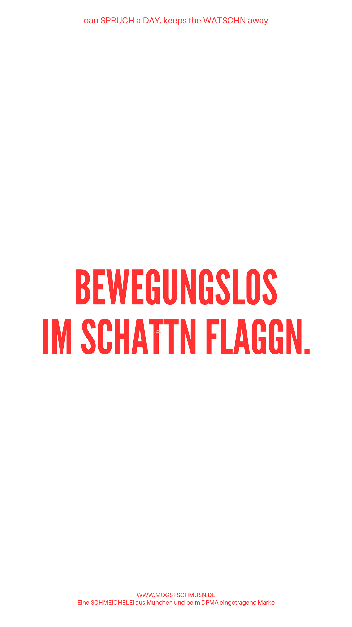 Weißes digitales Hintergrundbild mit dem bayerischen Spruch „BEWEGUNGSLOS IM SCHATTN FLAGGN.“in roter Schrift, darunter Website und Markenschriftzug von mogstschmusn.de
