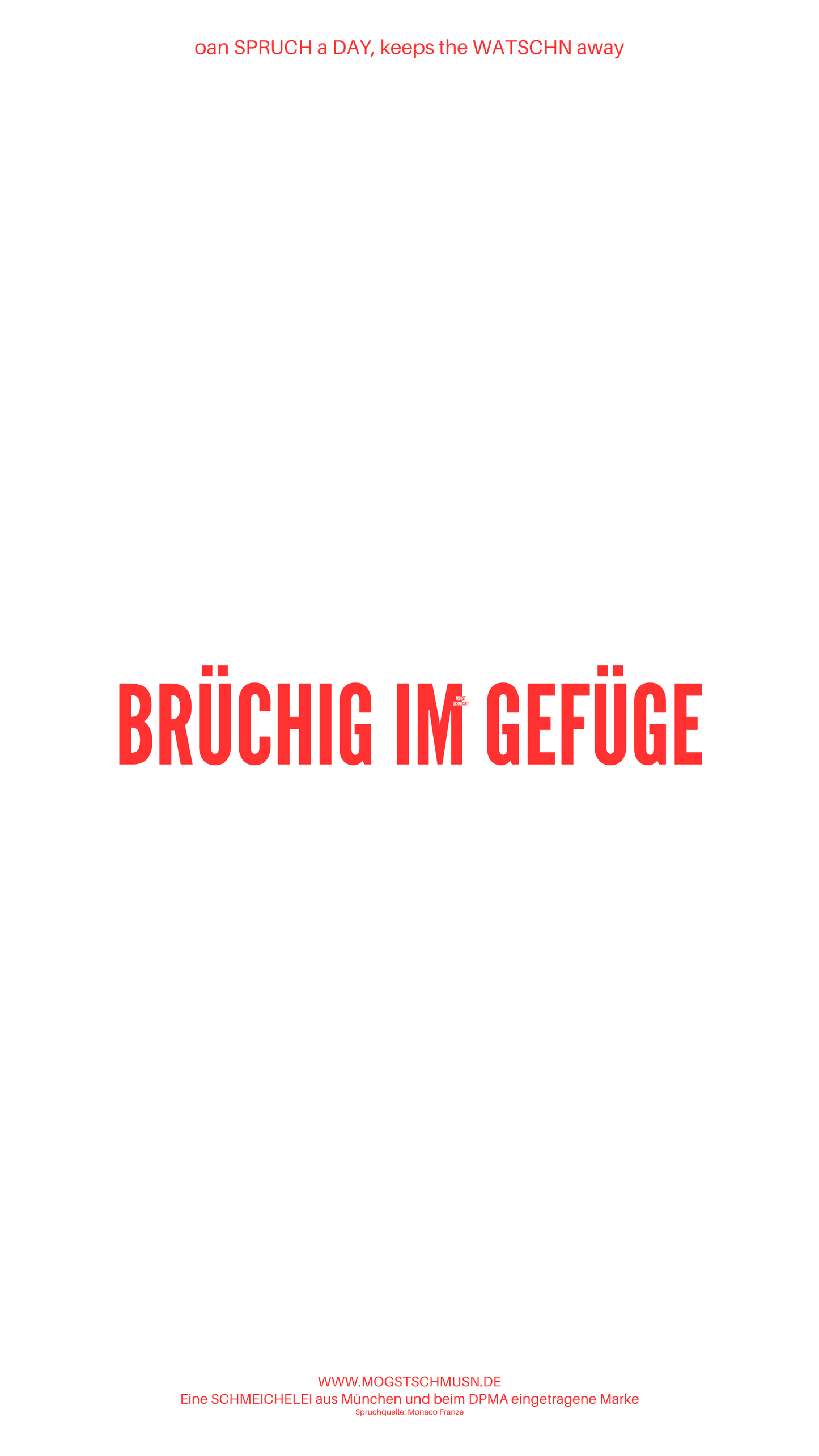 Weißes digitales Hintergrundbild mit dem bayerischen Spruch „BRÜCHIG IM GEFÜGE“in roter Schrift, darunter Website und Markenschriftzug von mogstschmusn.de