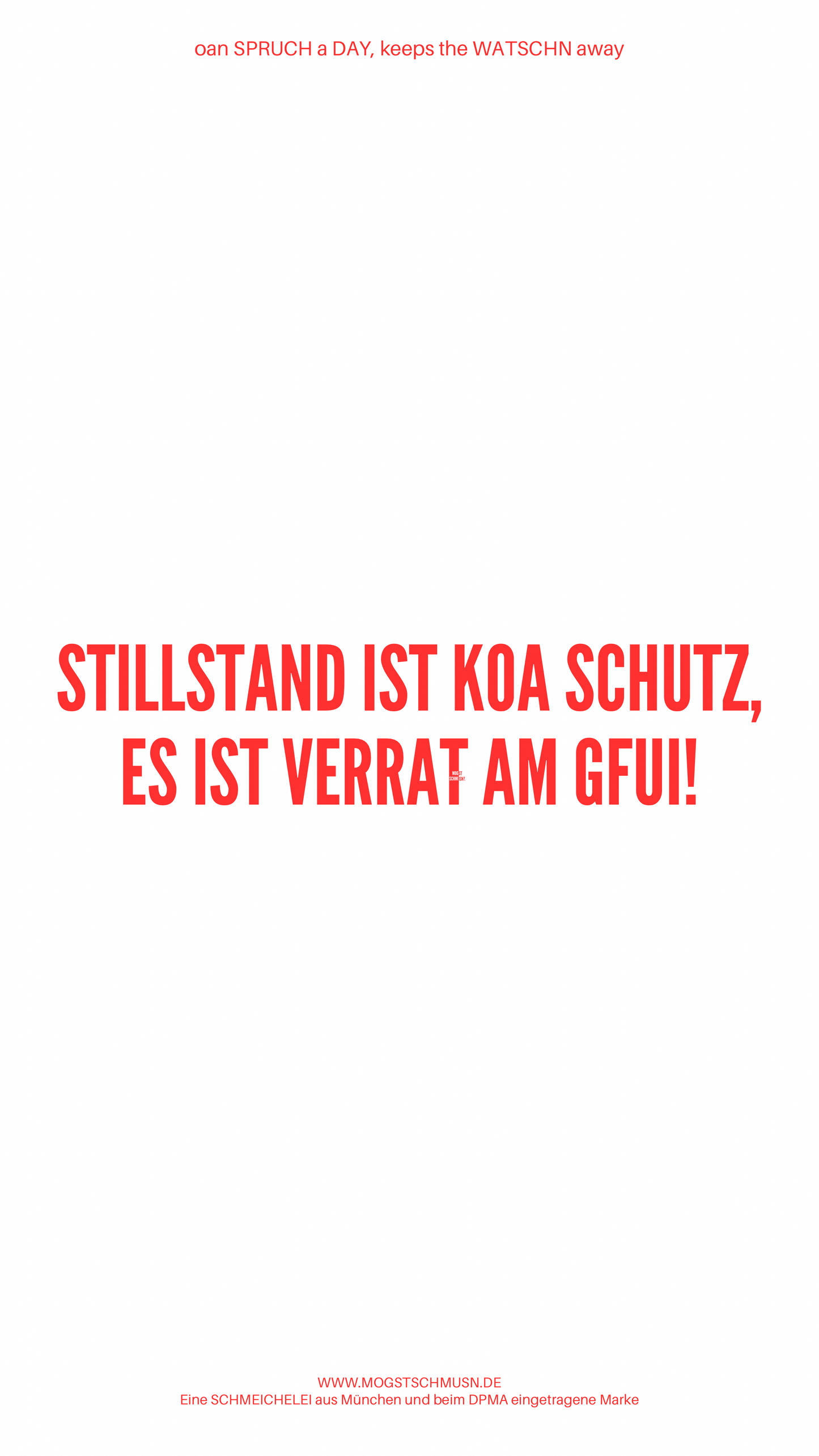 Weißes digitales Hintergrundbild mit dem bayerischen Spruch „STILLSTAND IST KOA SCHUTZ, ES IST VERRAT AM GFUI“ in roter Schrift, darunter Website und Markenschriftzug von mogstschmusn.de