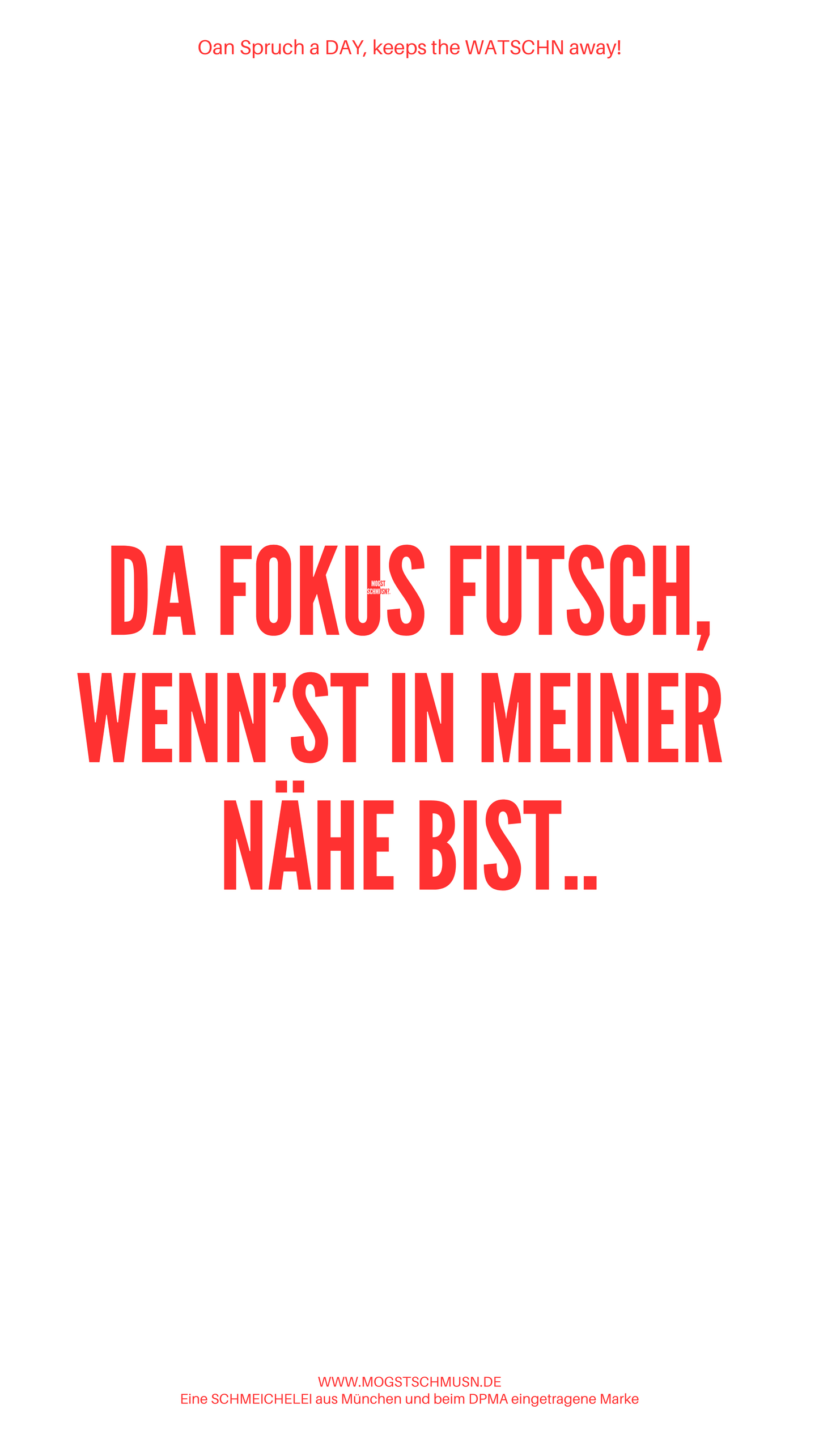 Weißes digitales Hintergrundbild mit dem bayerischen Spruch „DA FOKUS FUTSCH, WENN'ST IN MEINER NÄHE BIST...“ in roter Schrift, darunter Website und Markenschriftzug von mogstschmusn.de