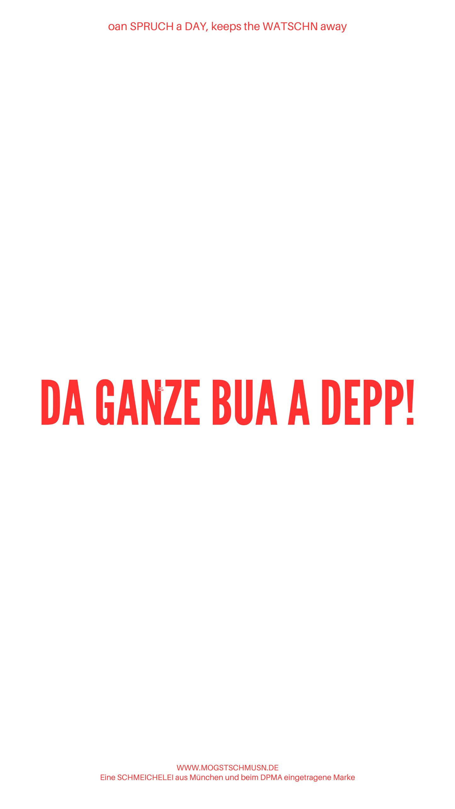 Weißes digitales Hintergrundbild mit dem bayerischen Spruch „DA GANZE BUA A DEPP“in roter Schrift, darunter Website und Markenschriftzug von mogstschmusn.de