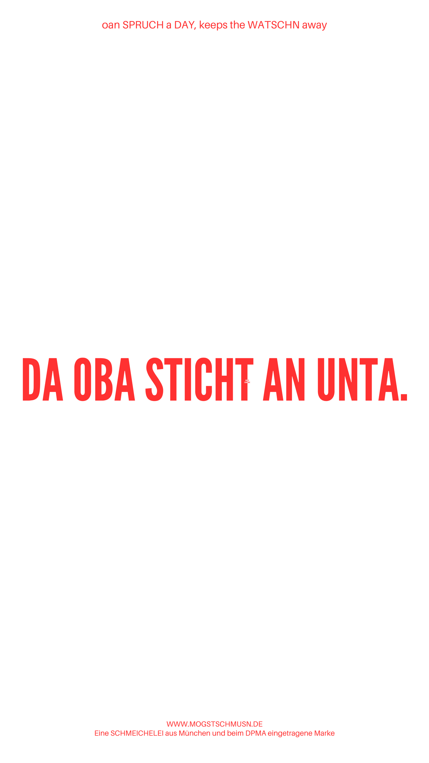 Weißes digitales Hintergrundbild mit dem bayerischen Spruch „DA OBA STICHT AN UNTA.“in roter Schrift, darunter Website und Markenschriftzug von mogstschmusn.de