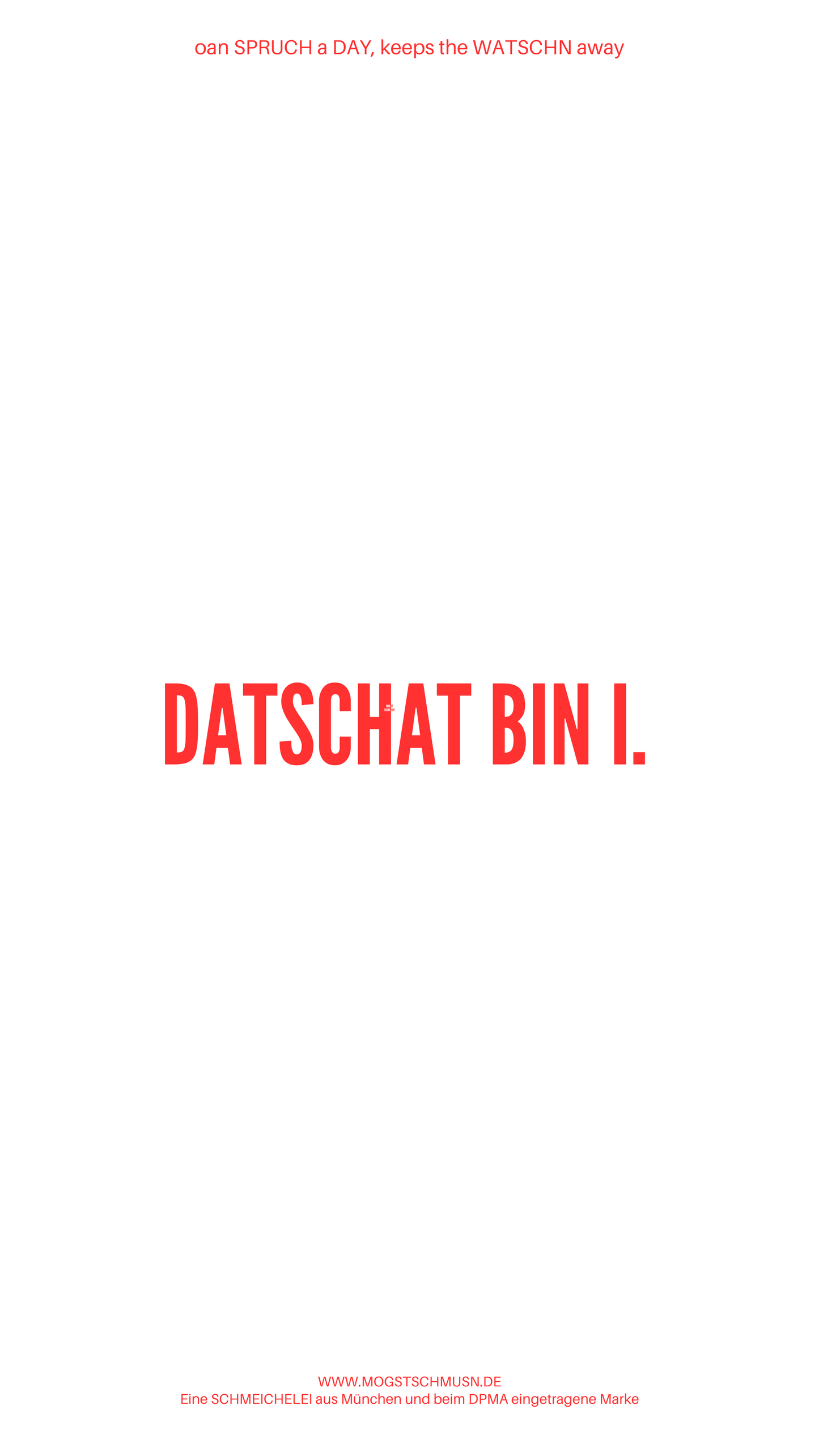 Weißes digitales Hintergrundbild mit dem bayerischen Spruch „DATSCHAT BIN I.“in roter Schrift, darunter Website und Markenschriftzug von mogstschmusn.de