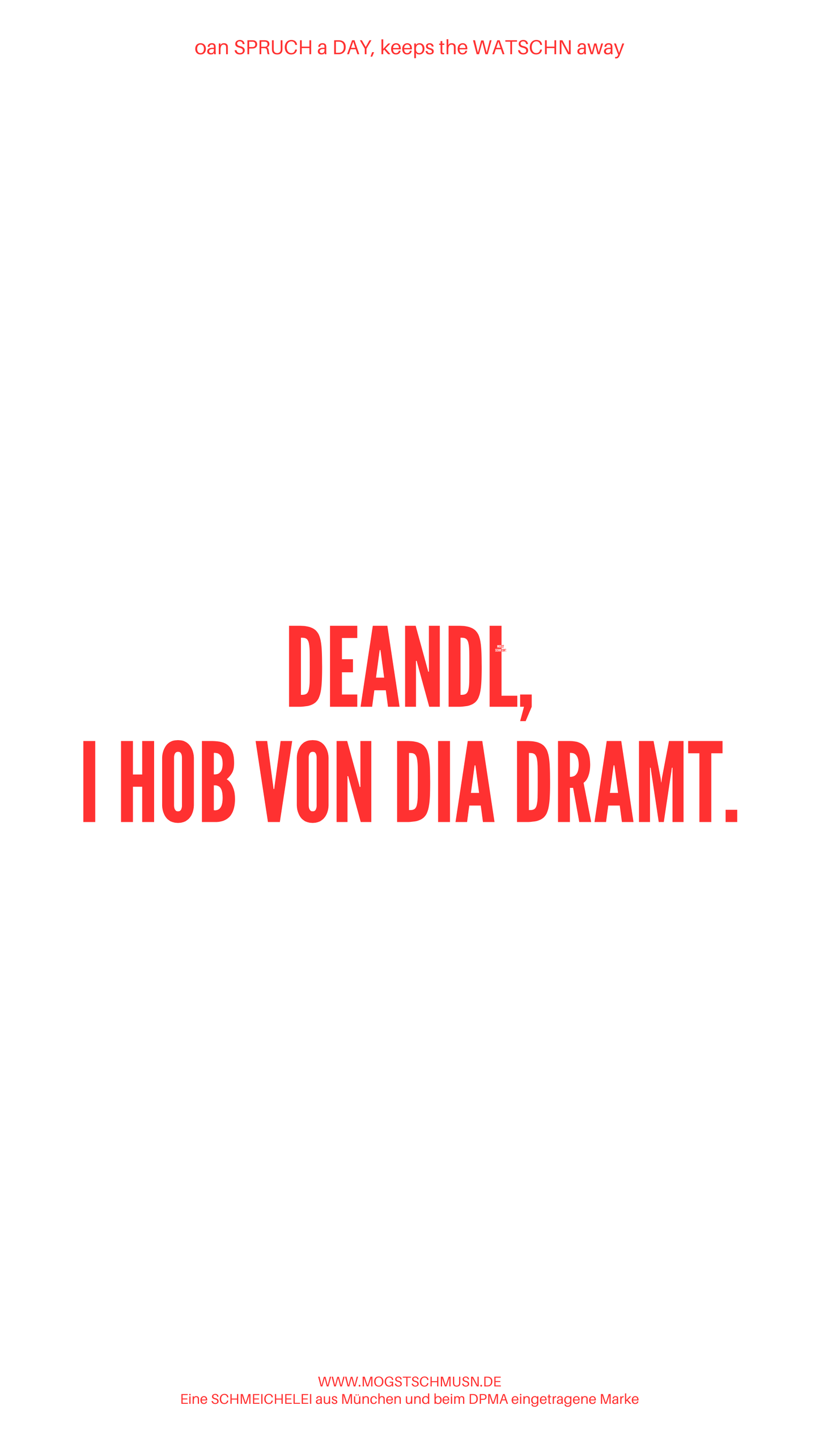 Weißes digitales Hintergrundbild mit dem bayerischen Spruch „DEANDL, I HOB VON DIA DRAMT.“in roter Schrift, darunter Website und Markenschriftzug von mogstschmusn.de