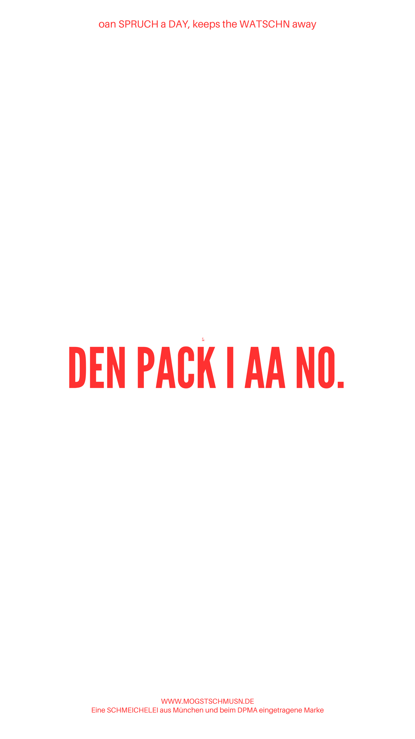 Weißes digitales Hintergrundbild mit dem bayerischen Spruch „DEN PACK I AA NO.“in roter Schrift, darunter Website und Markenschriftzug von mogstschmusn.de