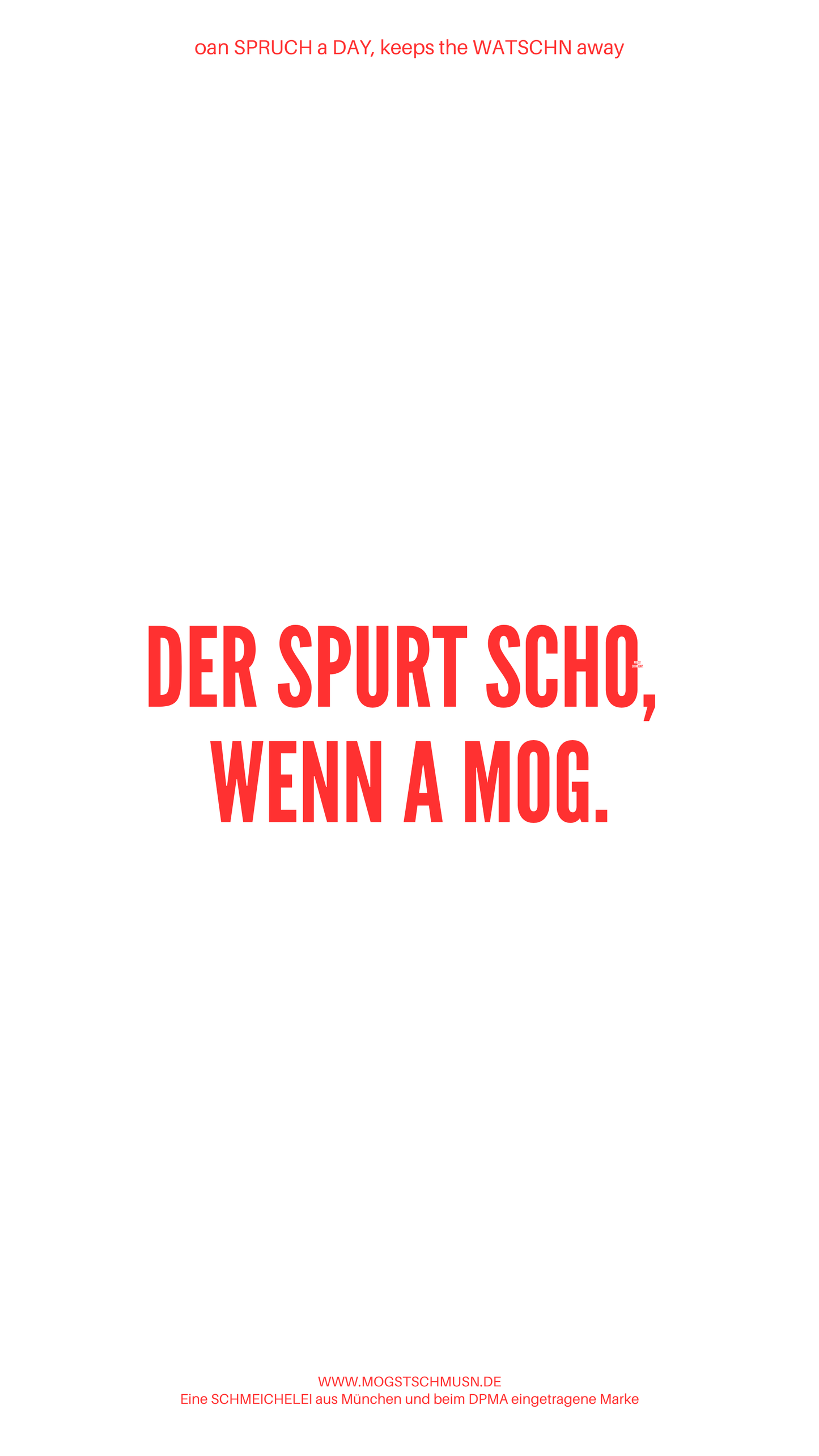 Weißes digitales Hintergrundbild mit dem bayerischen Spruch „DER SPRUT SCHO, WENN A MOG.in roter Schrift, darunter Website und Markenschriftzug von mogstschmusn.de