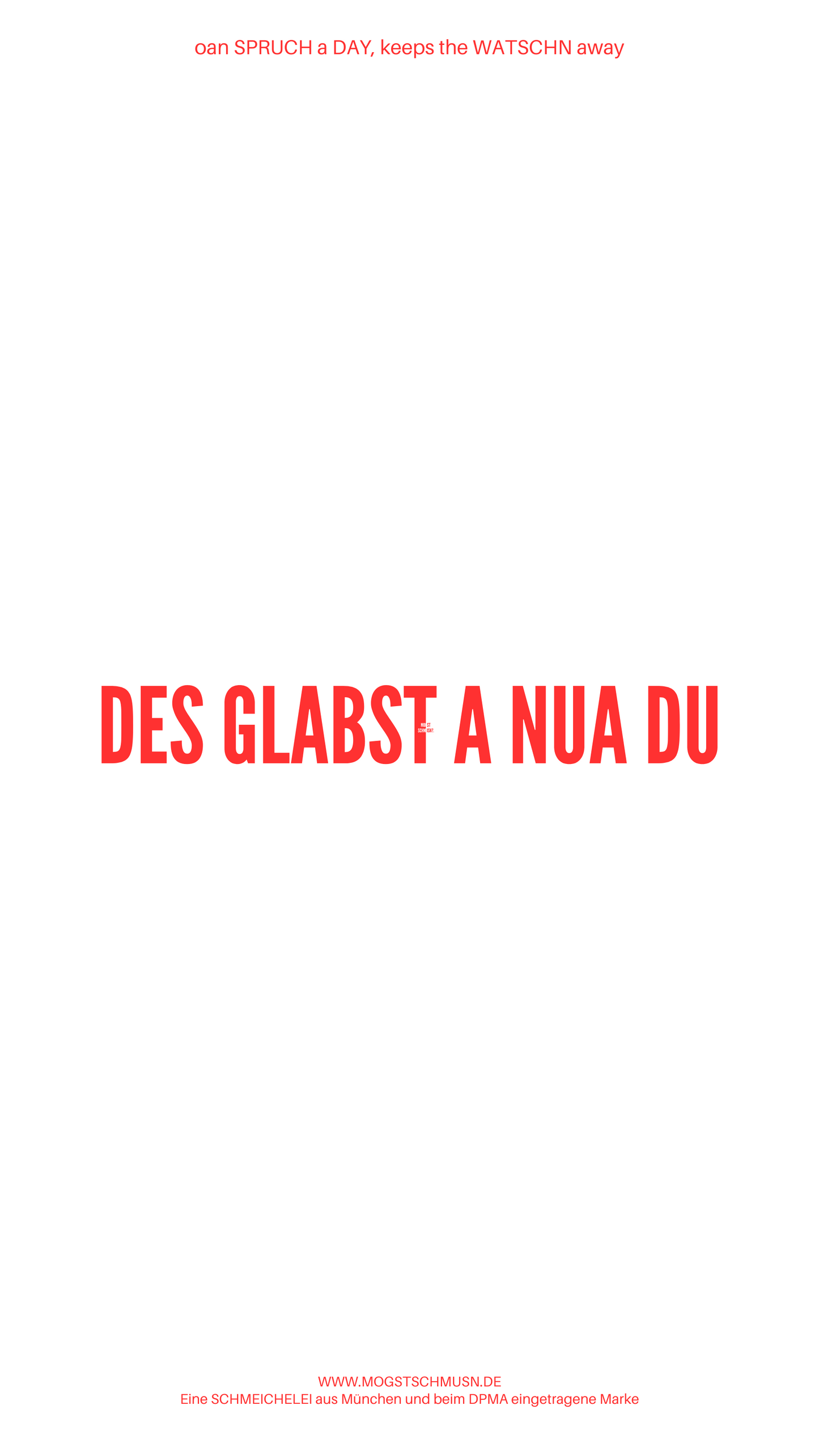 Weißes digitales Hintergrundbild mit dem bayerischen Spruch „DES GLABST A NUA DU“ in roter Schrift, darunter Website und Markenschriftzug von mogstschmusn.de
