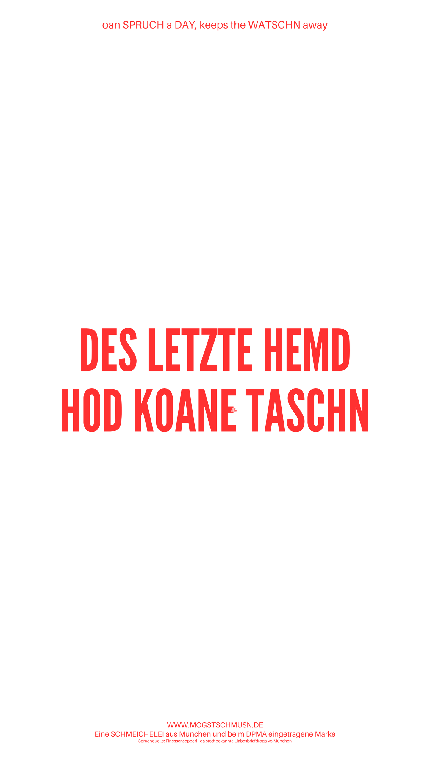 Weißes digitales Hintergrundbild mit dem bayerischen Spruch „DES LETZTE HEMD HOD KOANE TASCHN“ in roter Schrift, darunter Website und Markenschriftzug von mogstschmusn.de