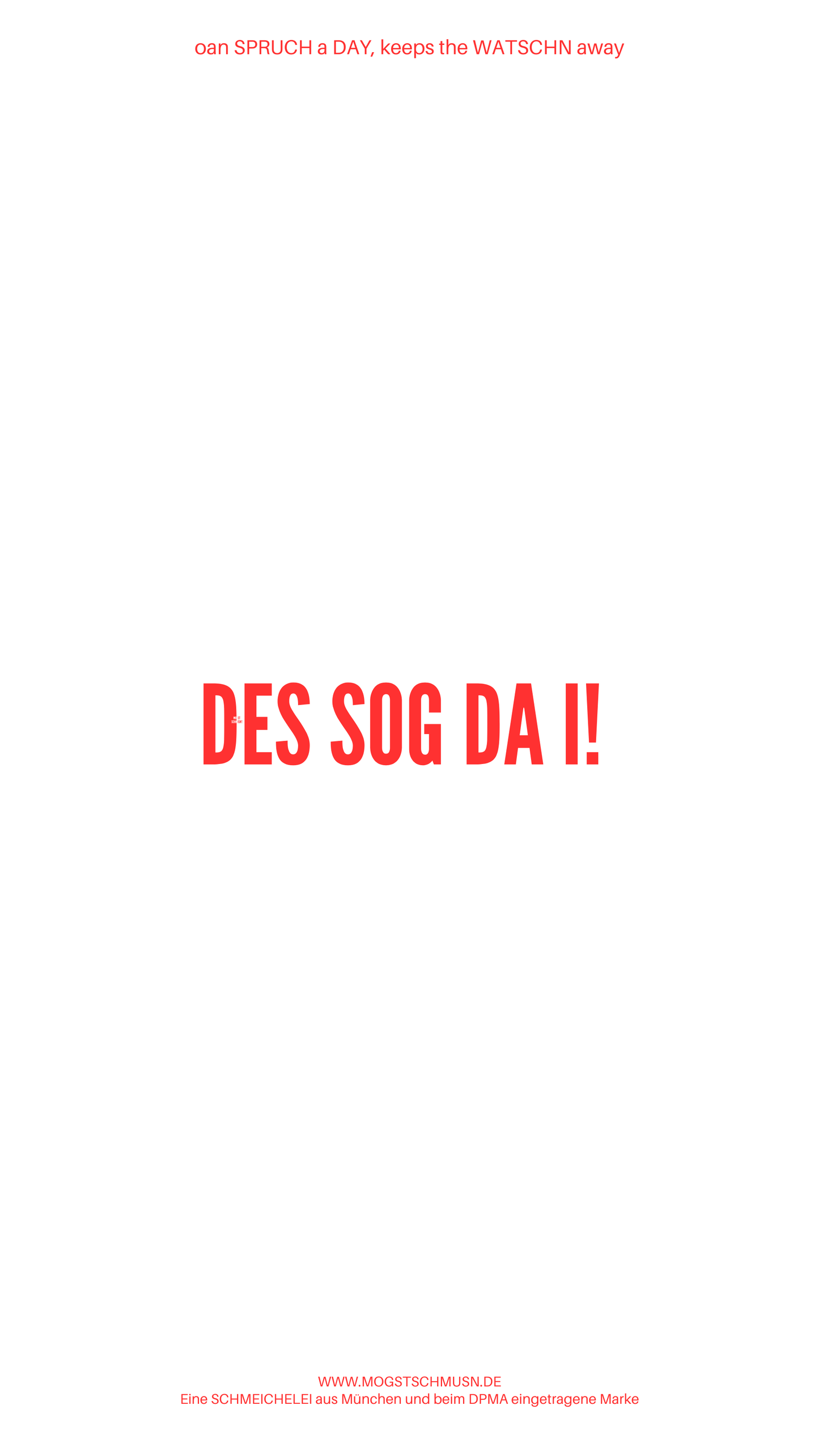 Weißes digitales Hintergrundbild mit dem bayerischen Spruch „DES SOG DA I!“in roter Schrift, darunter Website und Markenschriftzug von mogstschmusn.de