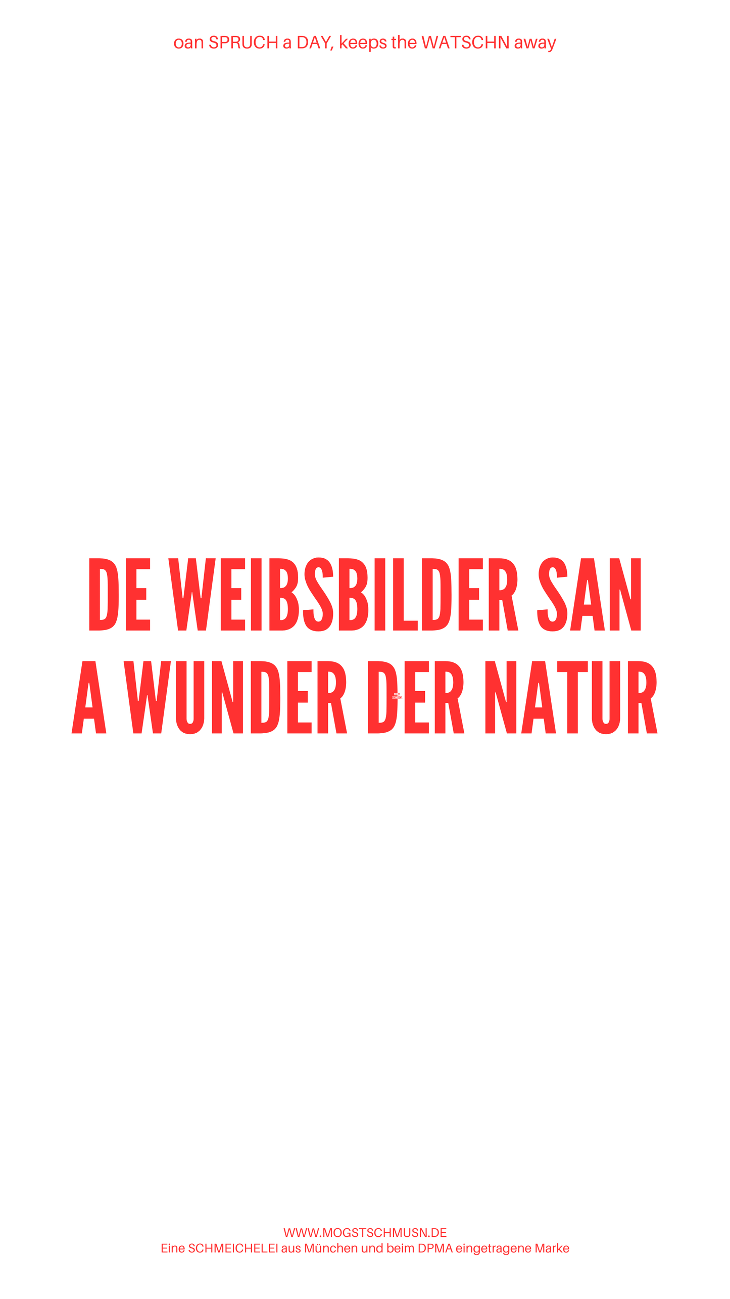 Weißes digitales Hintergrundbild mit dem bayerischen Spruch „DE WEIBSBILDER SAN A WUNDER DER NATUR“ in roter Schrift, darunter Website und Markenschriftzug von mogstschmusn.de