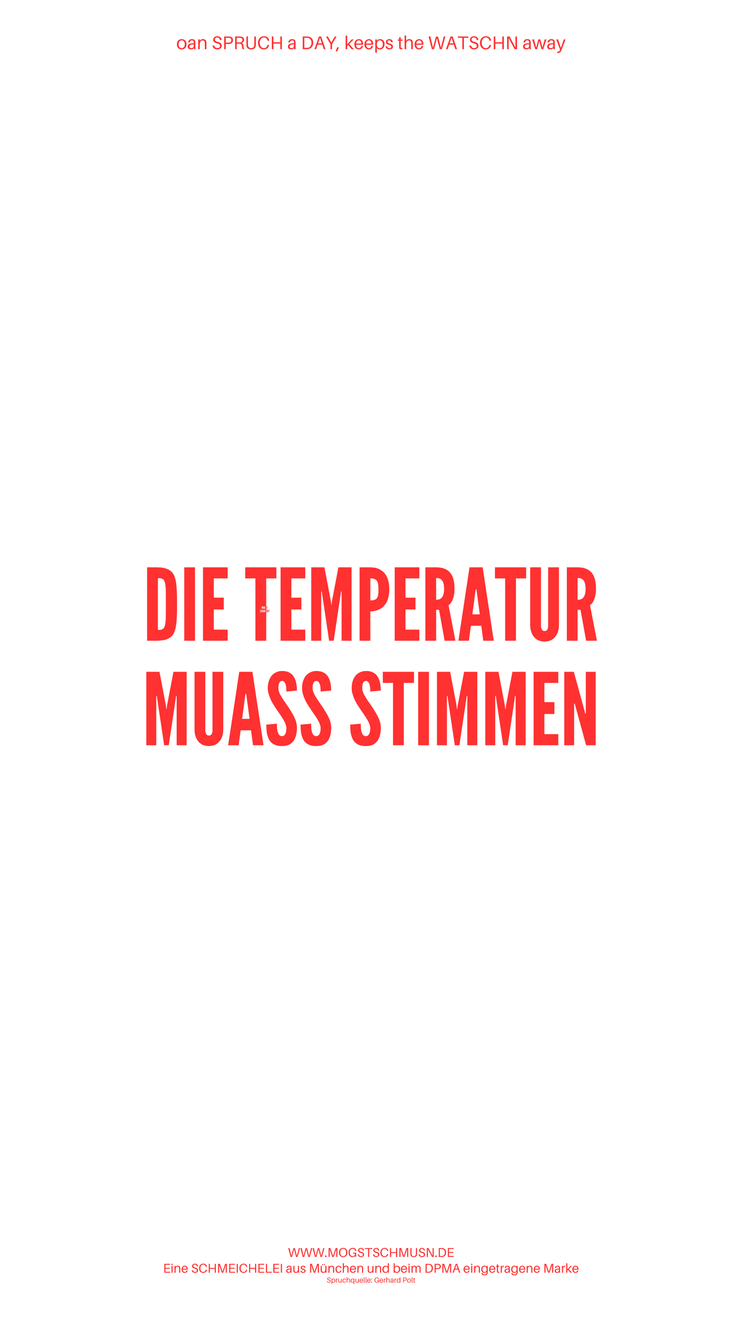 Weißes digitales Hintergrundbild mit dem bayerischen Spruch „DIE TEMPERATUR MUASS STIMMEN“in roter Schrift, darunter Website und Markenschriftzug von mogstschmusn.de