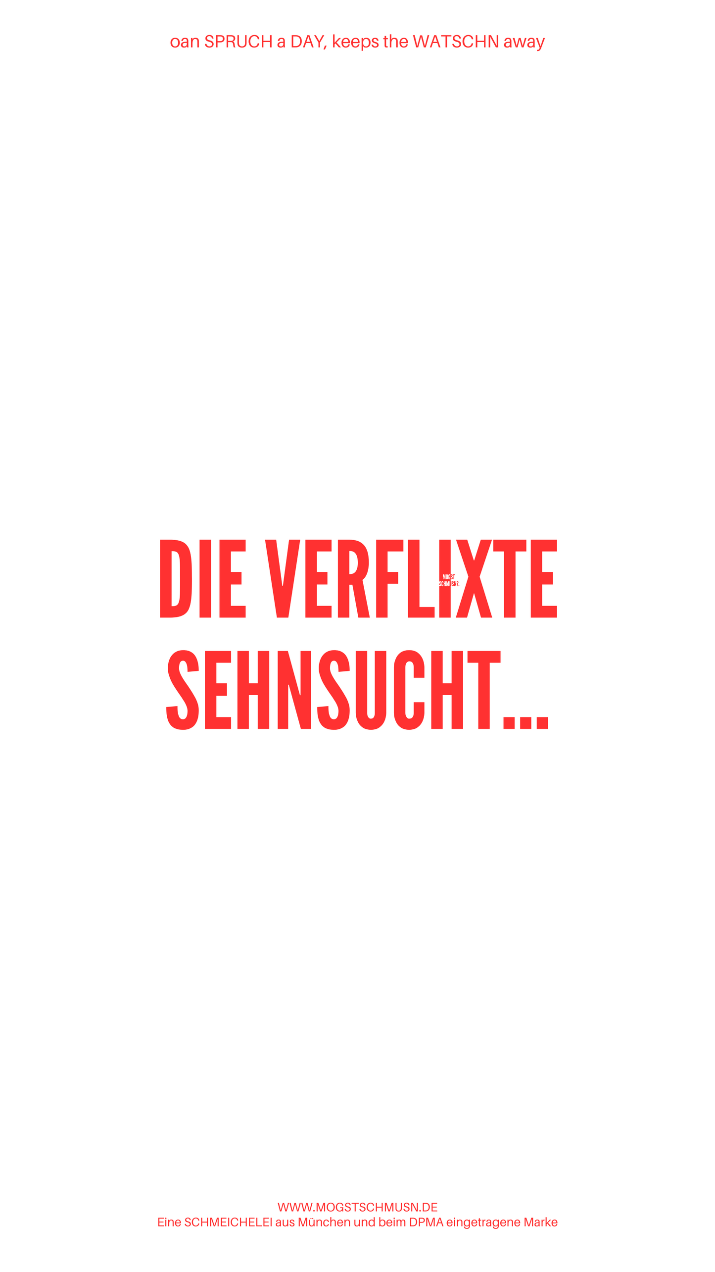 Weißes digitales Hintergrundbild mit dem bayerischen Spruch „DIE VERFLIXTE SEHNSUCHT...“ in roter Schrift, darunter Website und Markenschriftzug von mogstschmusn.de