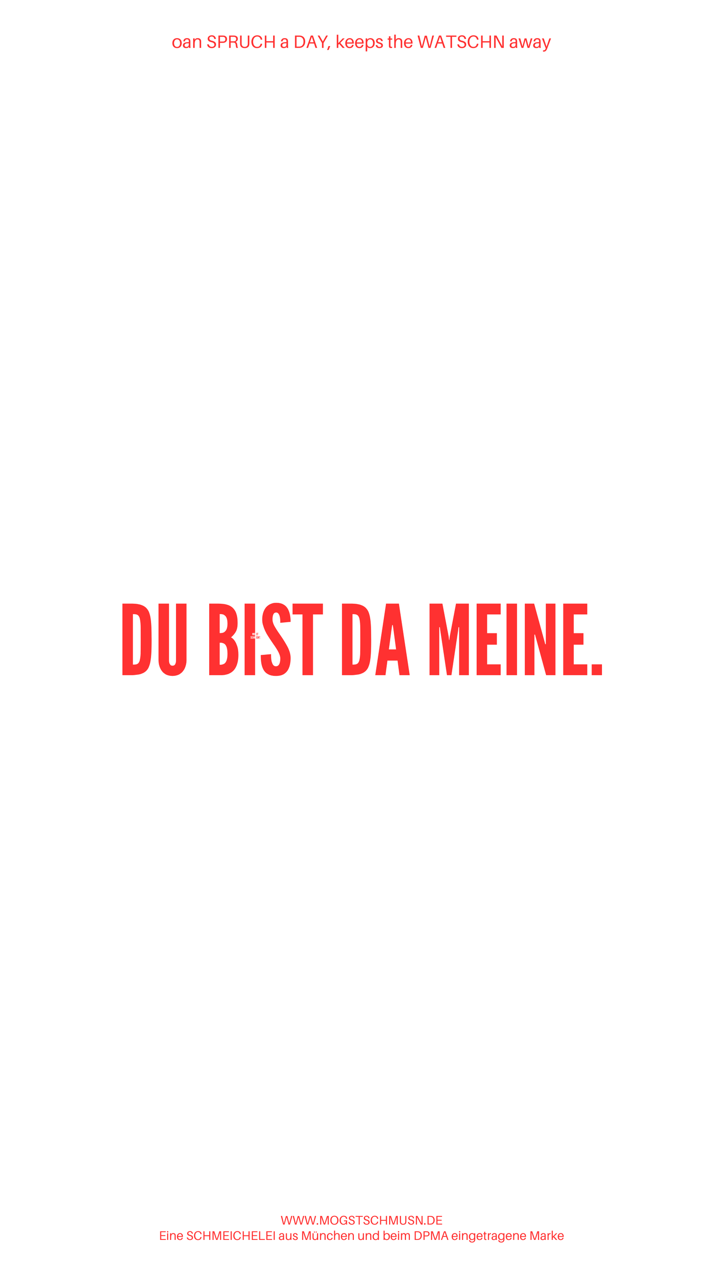 Weißes digitales Hintergrundbild mit dem bayerischen Spruch „DU BIST DA MEINE.“in roter Schrift, darunter Website und Markenschriftzug von mogstschmusn.de