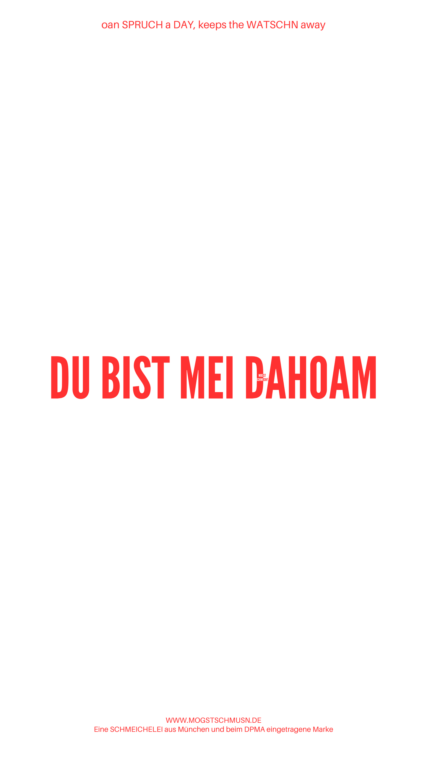 Weißes digitales Hintergrundbild mit dem bayerischen Spruch „DU BIST MEI DAHOAM“ in roter Schrift, darunter Website und Markenschriftzug von mogstschmusn.de