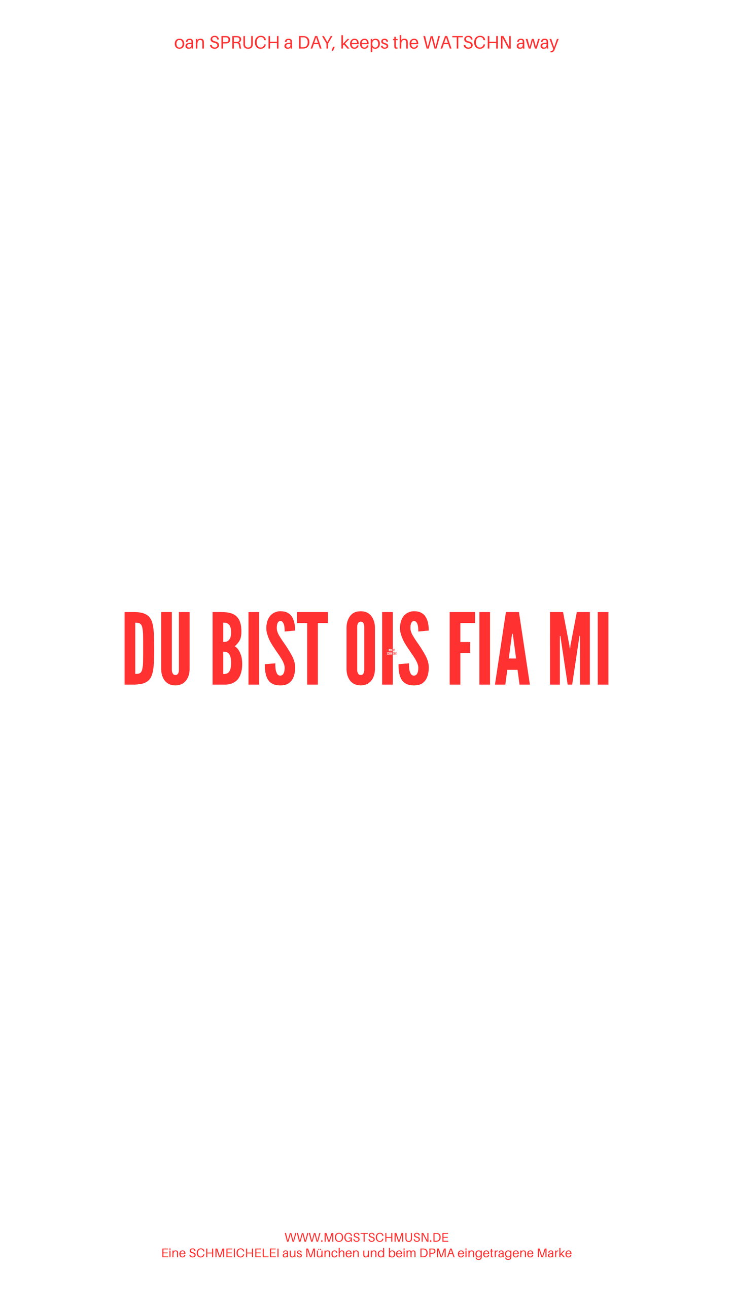 Weißes digitales Hintergrundbild mit dem bayerischen Spruch „DU BIST OIS FIA MI“ in roter Schrift, darunter Website und Markenschriftzug von mogstschmusn.de
