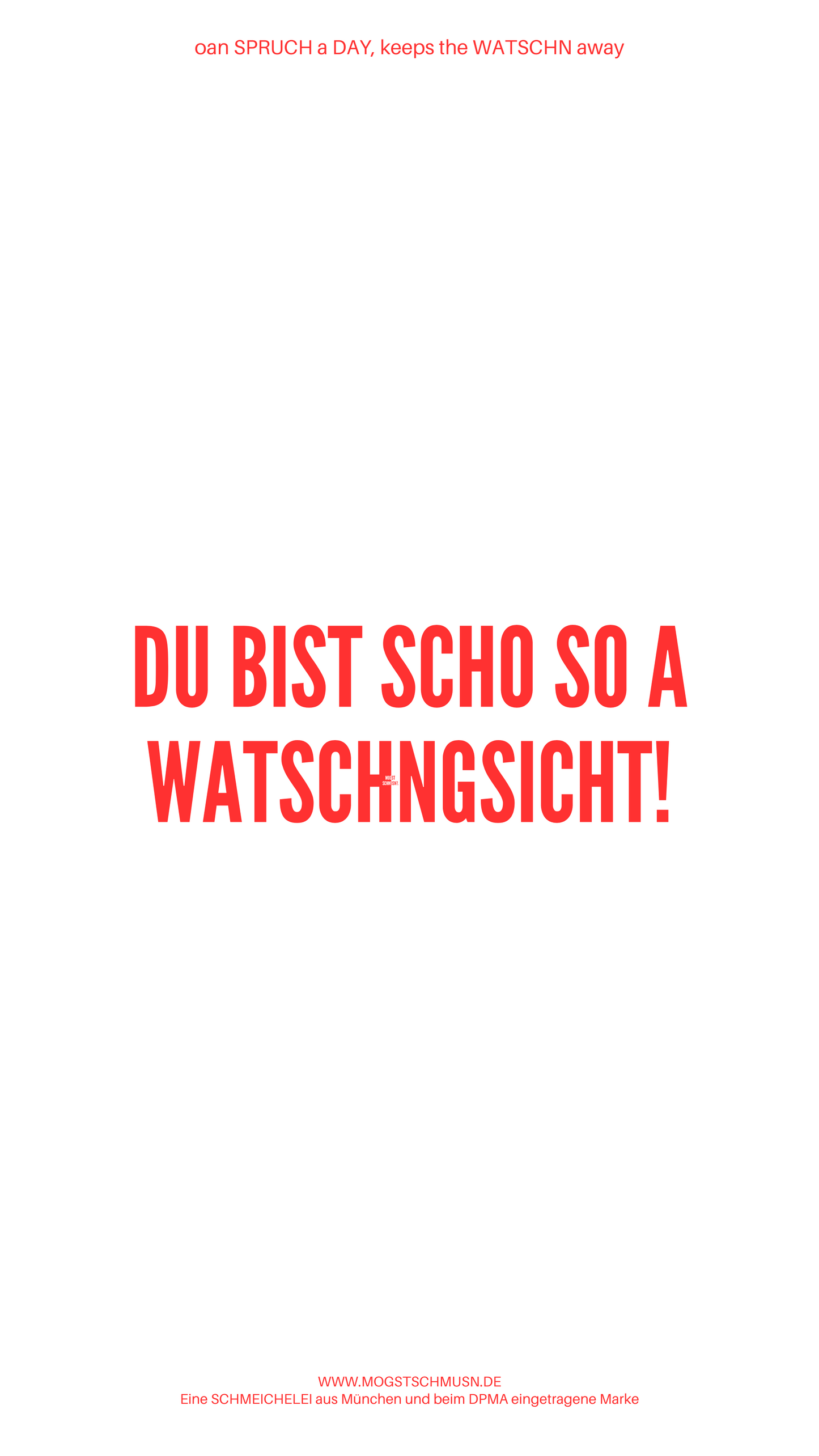 Weißes digitales Hintergrundbild mit dem bayerischen Spruch „DU BIST SCHO SO A WATSCHNGSICHT!“ in roter Schrift, darunter Website und Markenschriftzug von mogstschmusn.de