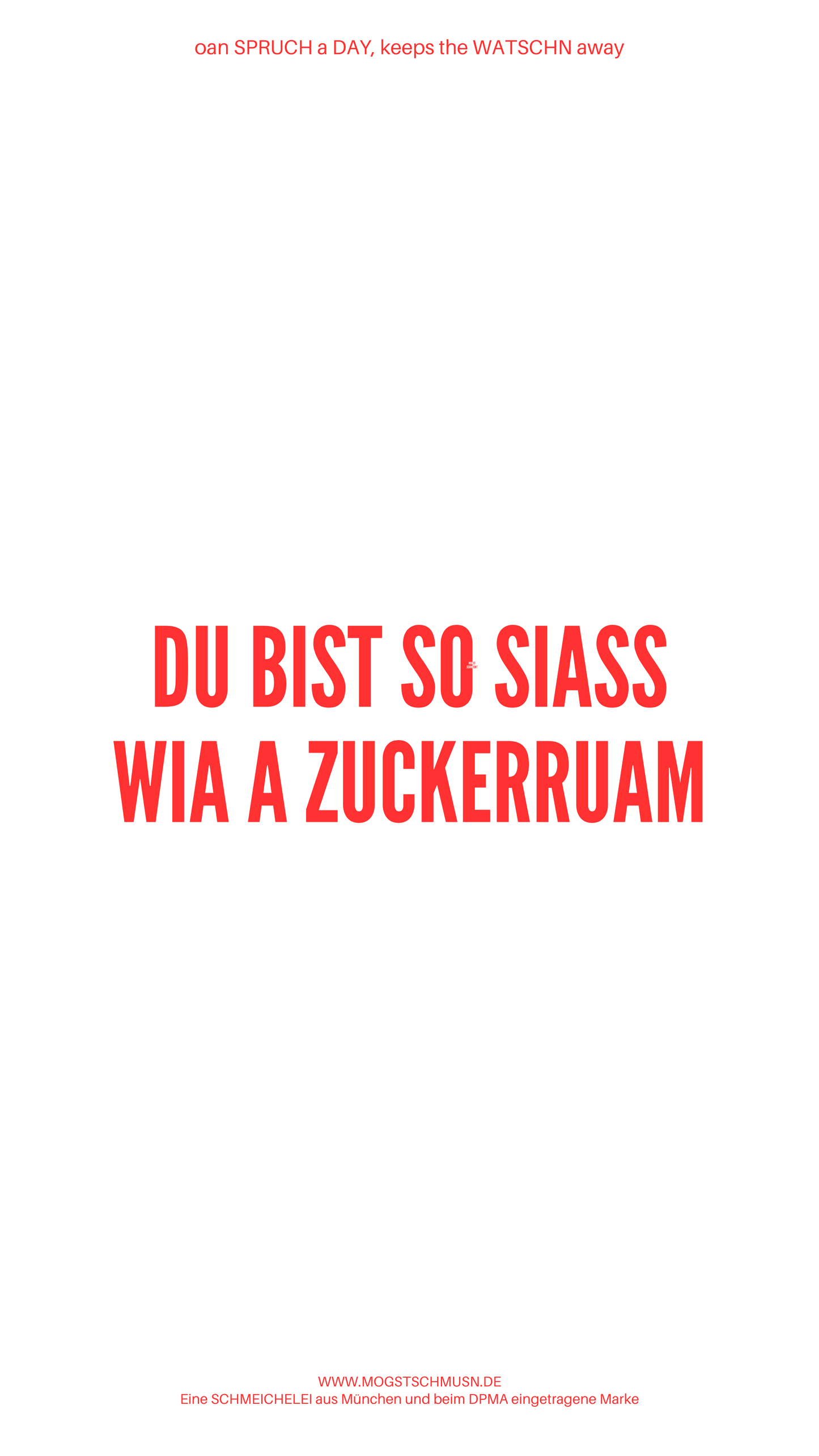 Weißes digitales Hintergrundbild mit dem bayerischen Spruch „DU BIST SO SIASS WIA A ZUCKERRUAM“in roter Schrift, darunter Website und Markenschriftzug von mogstschmusn.de