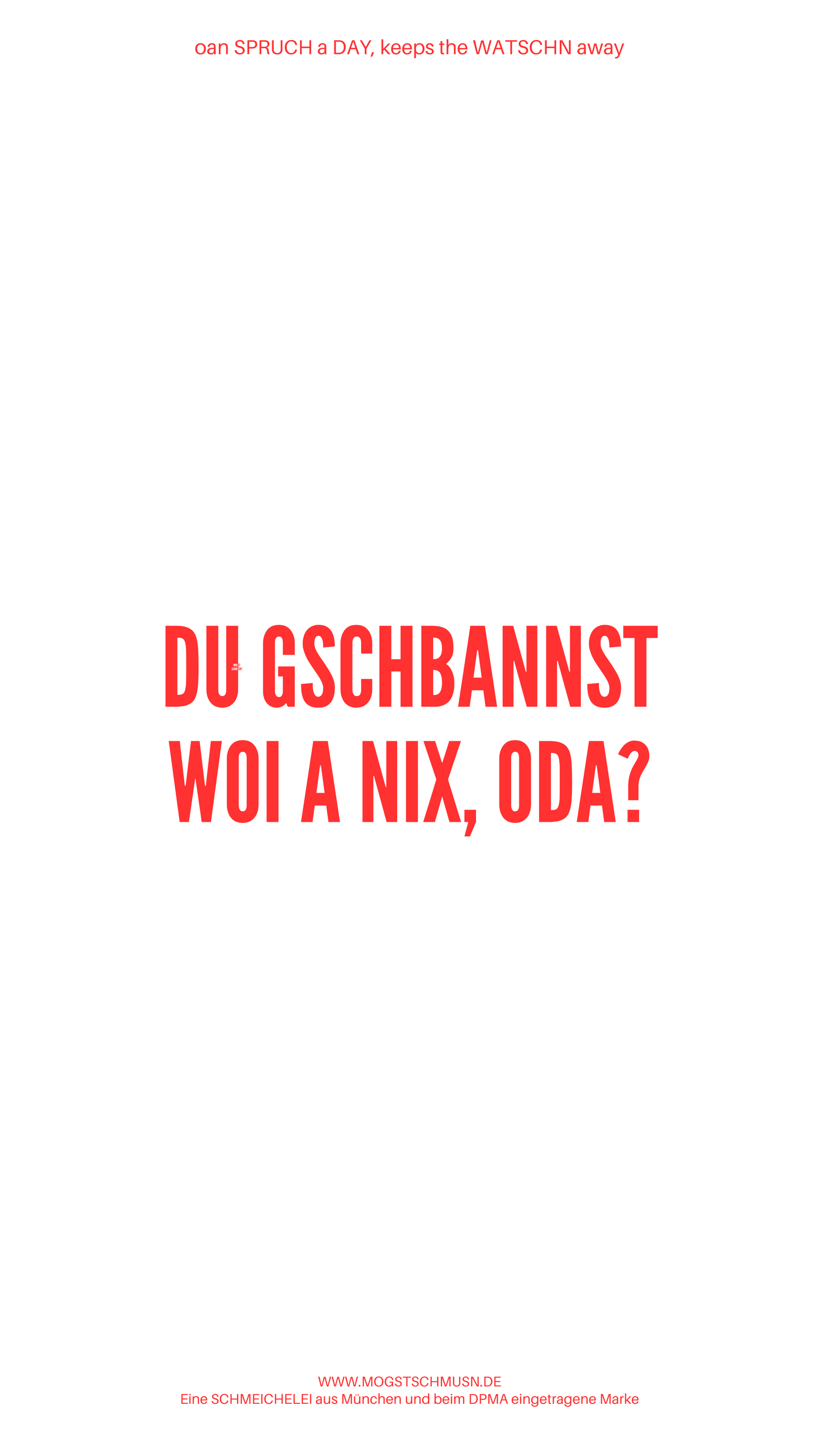 Weißes digitales Hintergrundbild mit dem bayerischen Spruch „DU GSCHBANNST WOI A NIX, ODA?“in roter Schrift, darunter Website und Markenschriftzug von mogstschmusn.de