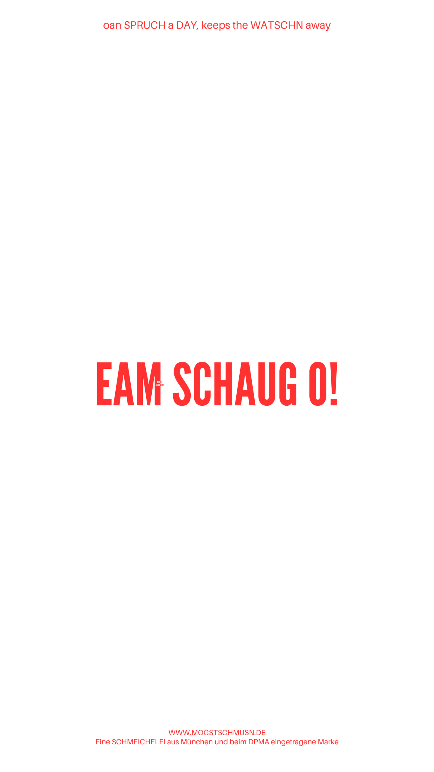 Weißes digitales Hintergrundbild mit dem bayerischen Spruch „EAM SCHAUG O!“ in roter Schrift, darunter Website und Markenschriftzug von mogstschmusn.de