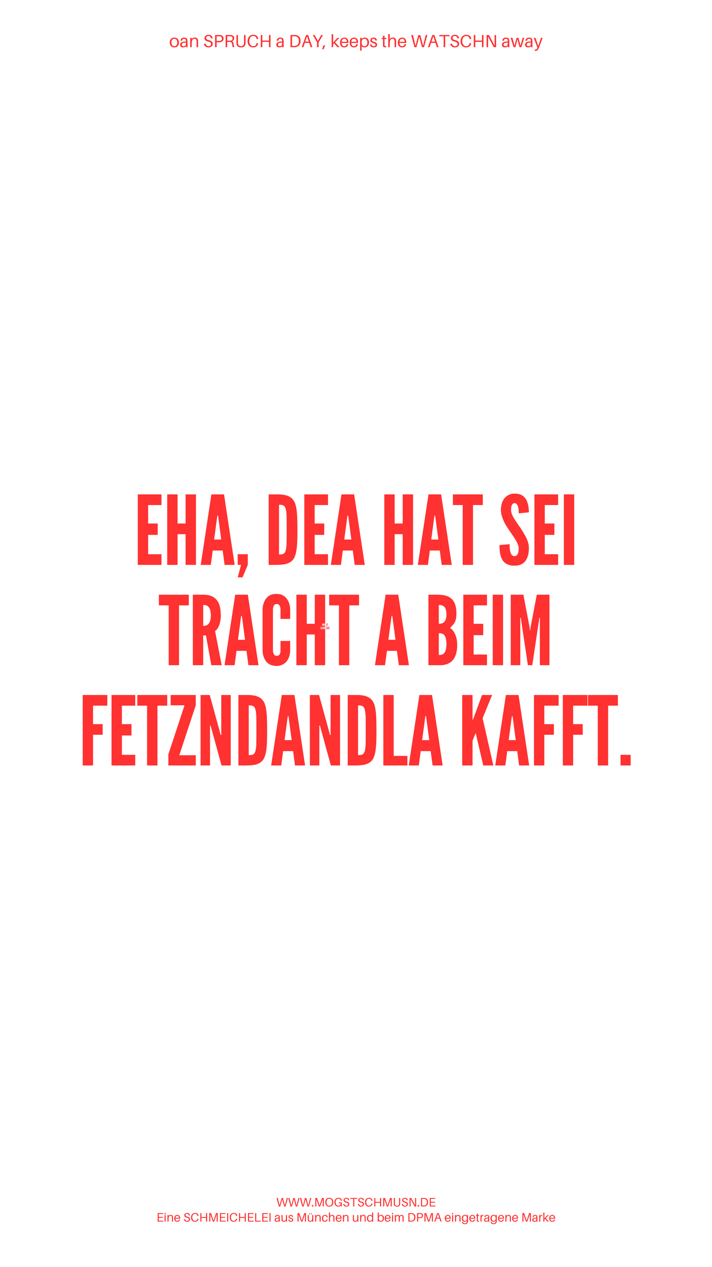 Weißes digitales Hintergrundbild mit dem bayerischen Spruch „EHA, DEA HAT SEI TRACH A BEIM FETZNDANDLA KAFFT.“ in roter Schrift, darunter Website und Markenschriftzug von mogstschmusn.de
