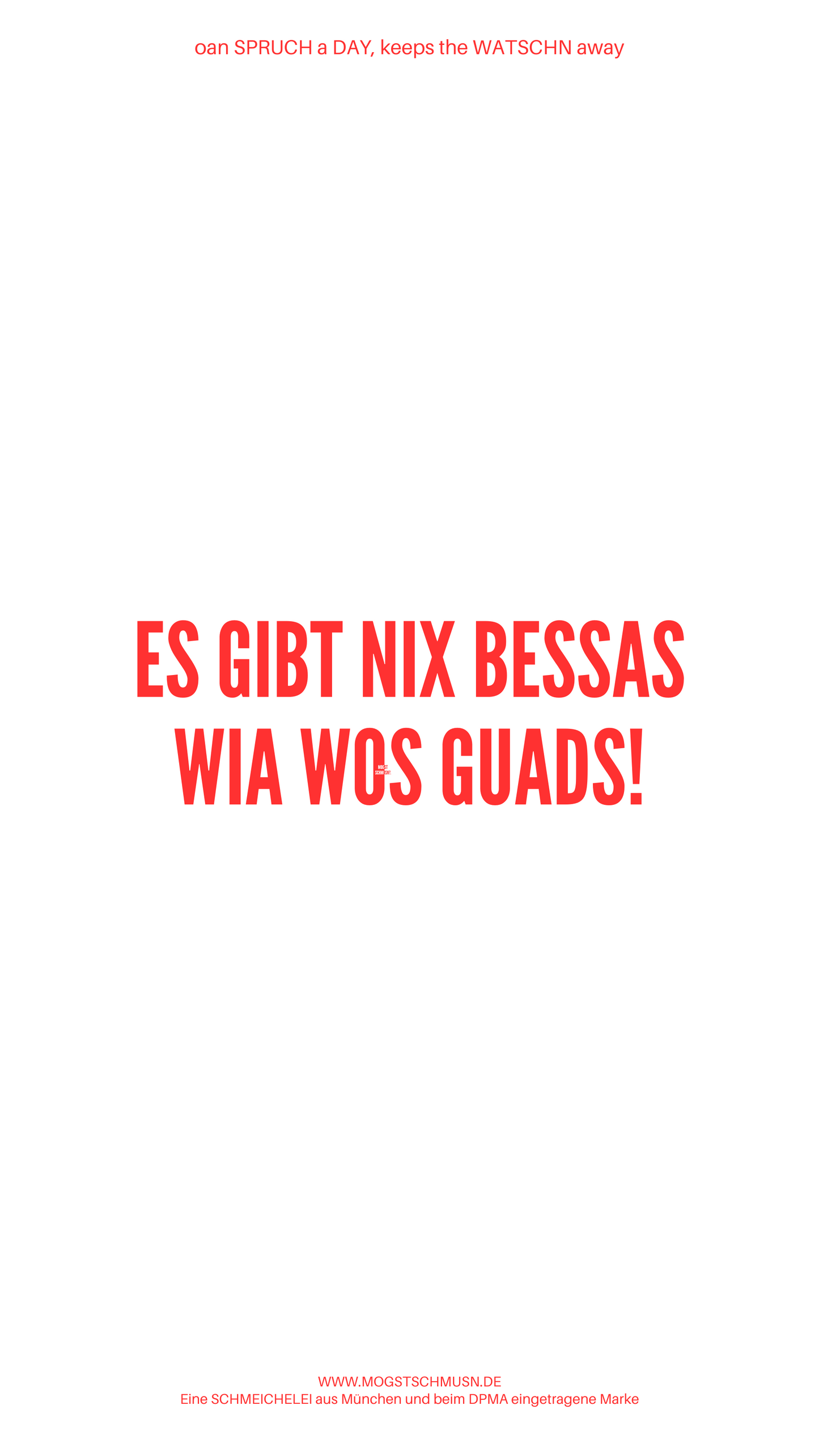 ES GIBT NIX BESSAS WIA WOS GUADS!
