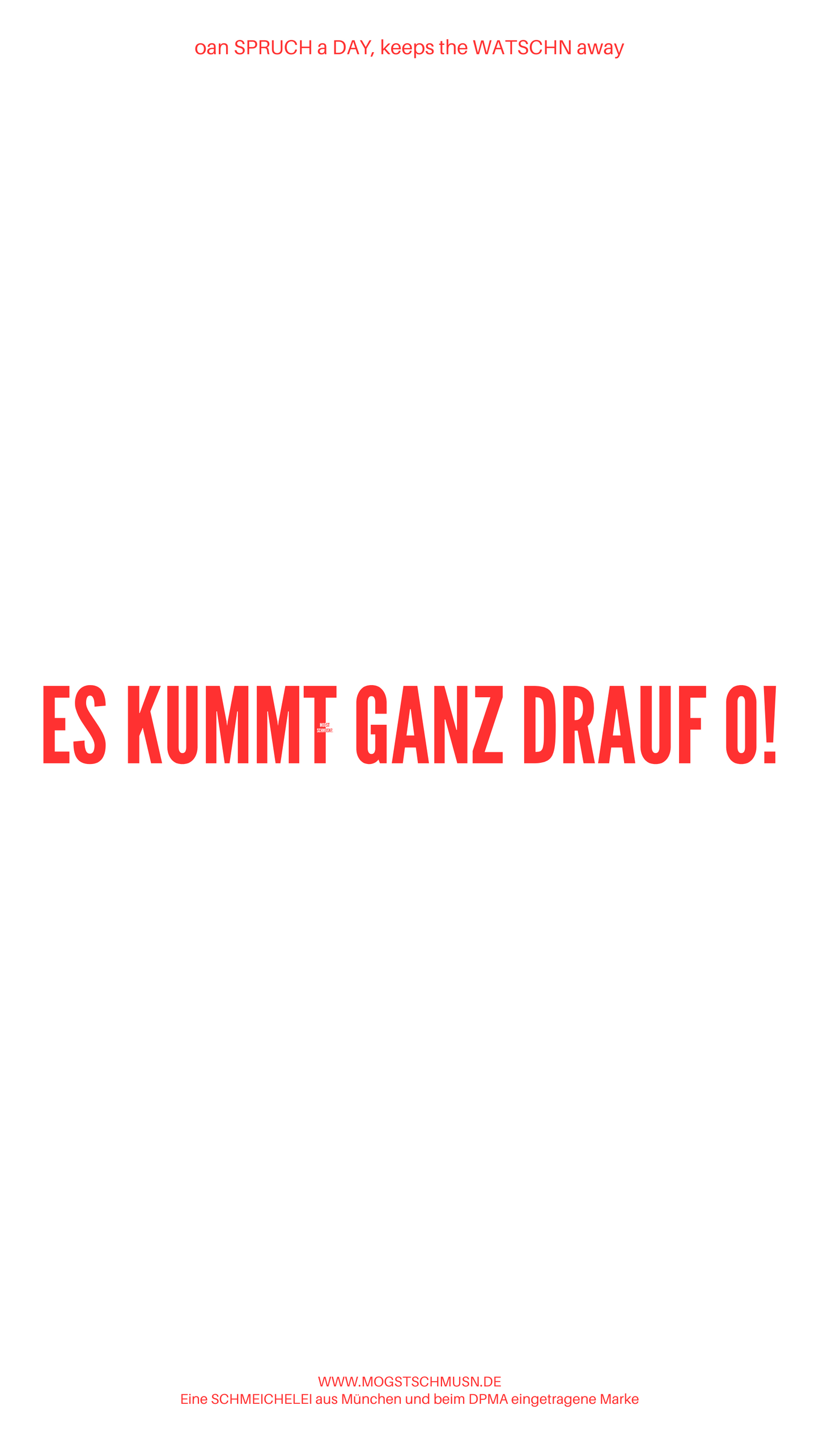 Weißes digitales Hintergrundbild mit dem bayerischen Spruch „ES KUMMT GANZ DRAUF O!“ in roter Schrift, darunter Website und Markenschriftzug von mogstschmusn.de