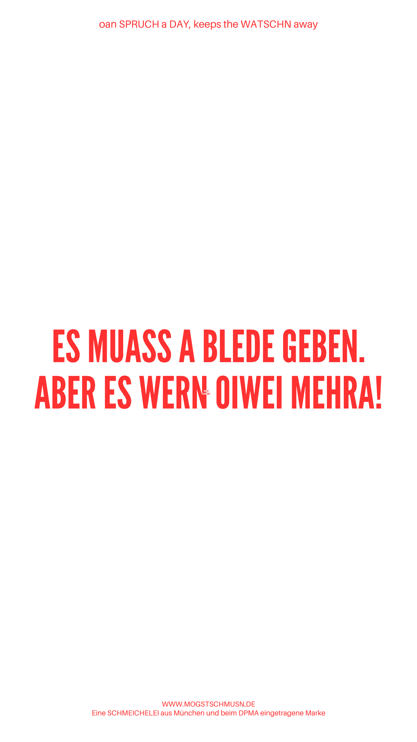 Weißes digitales Hintergrundbild mit dem bayerischen Spruch „ES MUASS A BLEDE GEBEN. ABER ES WERN OIWEI NO MEHRA!“ in roter Schrift, darunter Website und Markenschriftzug von mogstschmusn.de