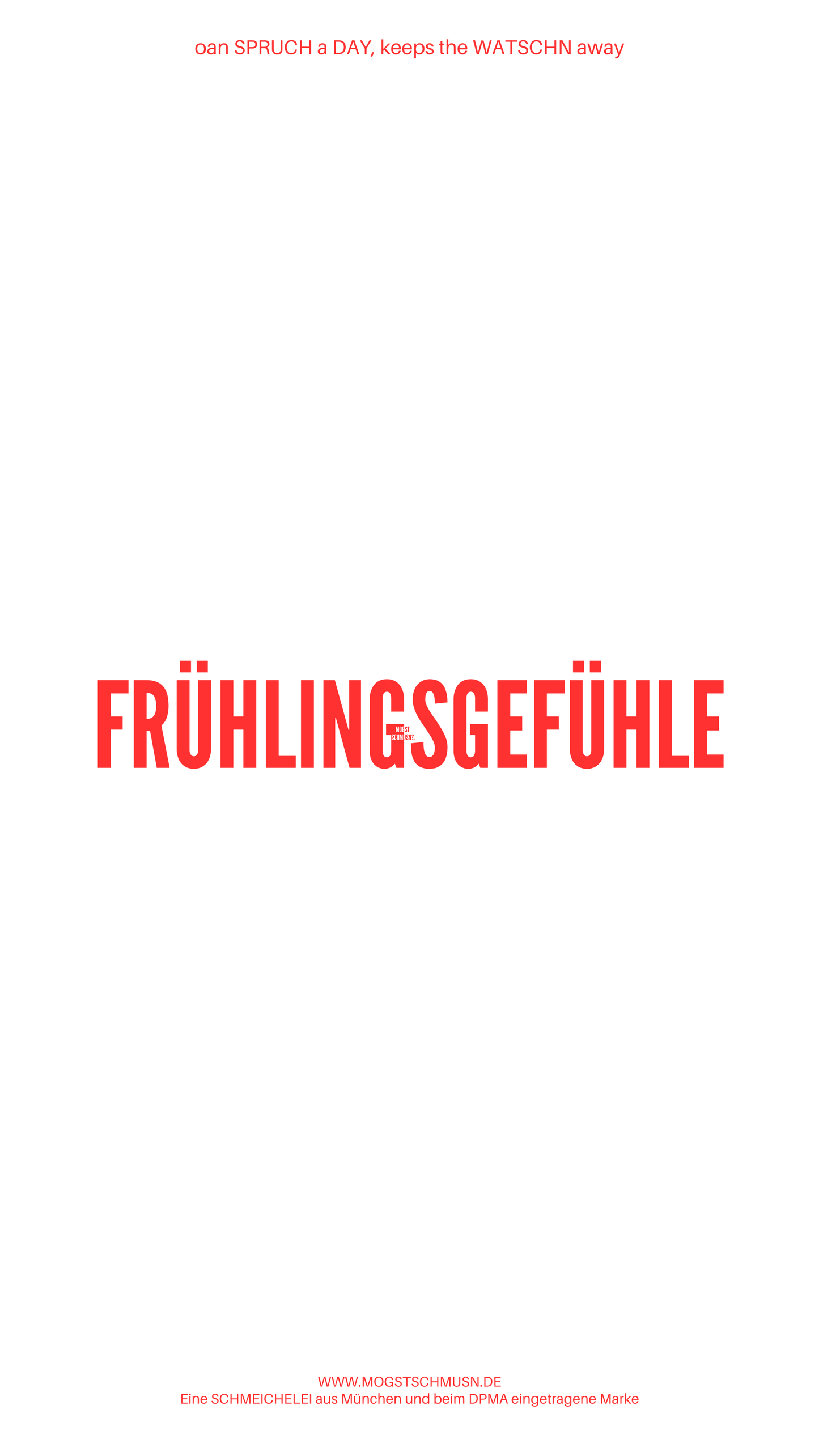 Weißes digitales Hintergrundbild mit dem bayerischen Spruch „FRÜHLINGSGEFÜHLE“ in roter Schrift, darunter Website und Markenschriftzug von mogstschmusn.de
