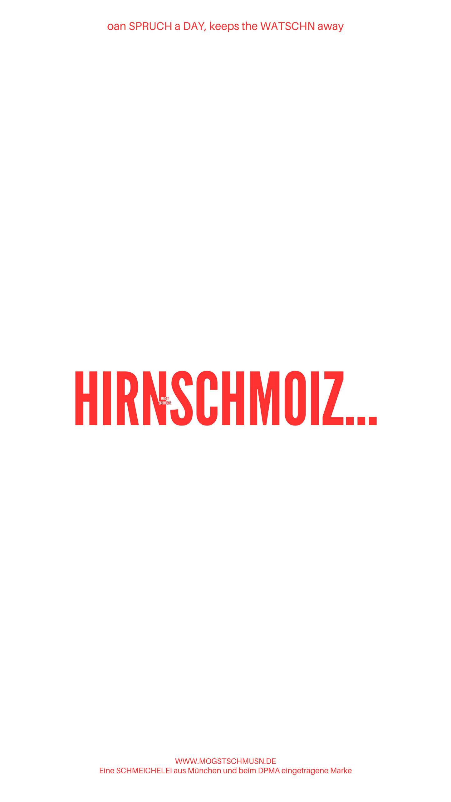 Weißes digitales Hintergrundbild mit dem bayerischen Spruch „HIRNSCHMOIZ...“ in roter Schrift, darunter Website und Markenschriftzug von mogstschmusn.de