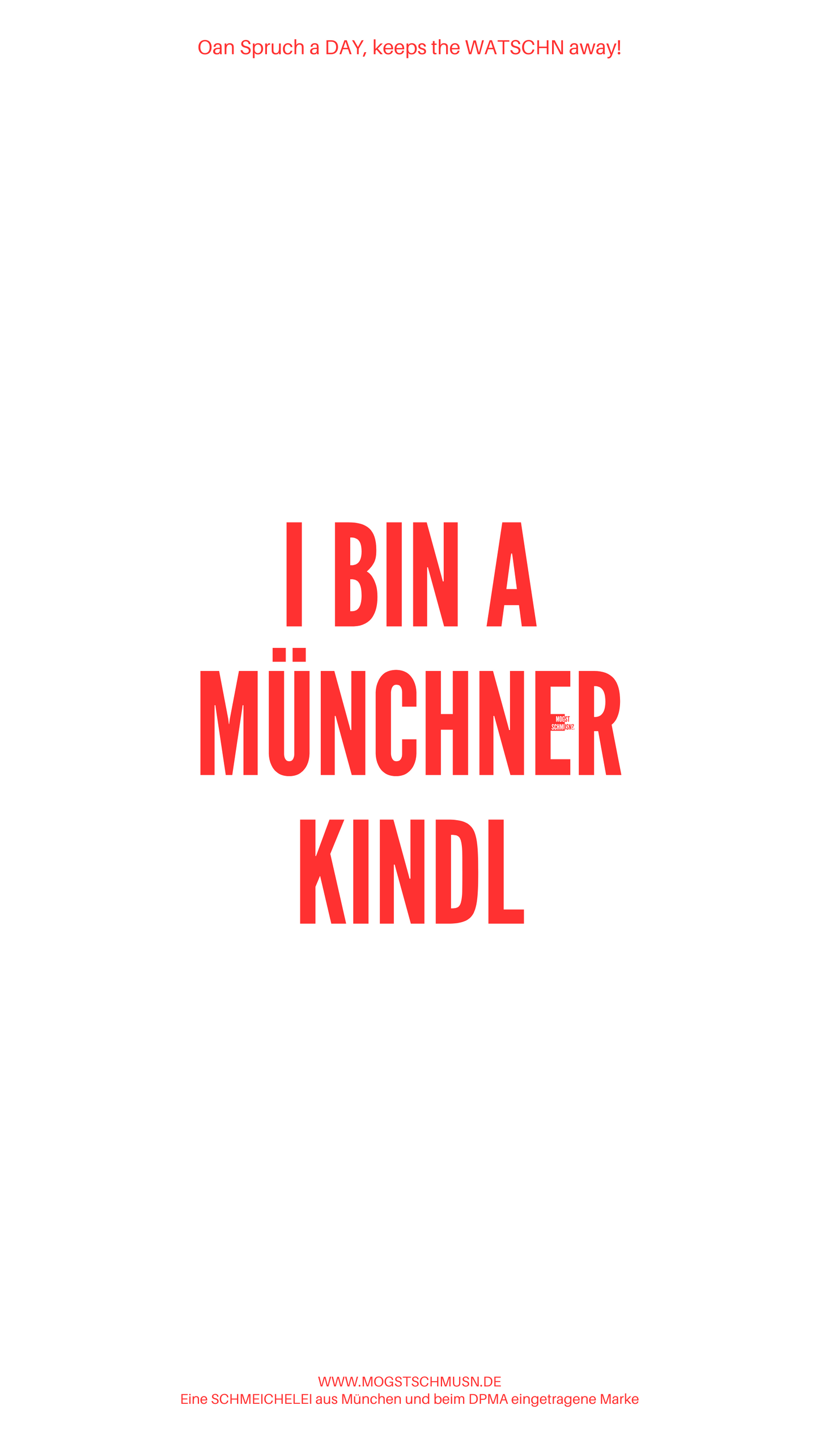 Weißes digitales Hintergrundbild mit dem bayerischen Spruch „I BIN A MÜNCHNER KINDL“ in roter Schrift, darunter Website und Markenschriftzug von mogstschmusn.de