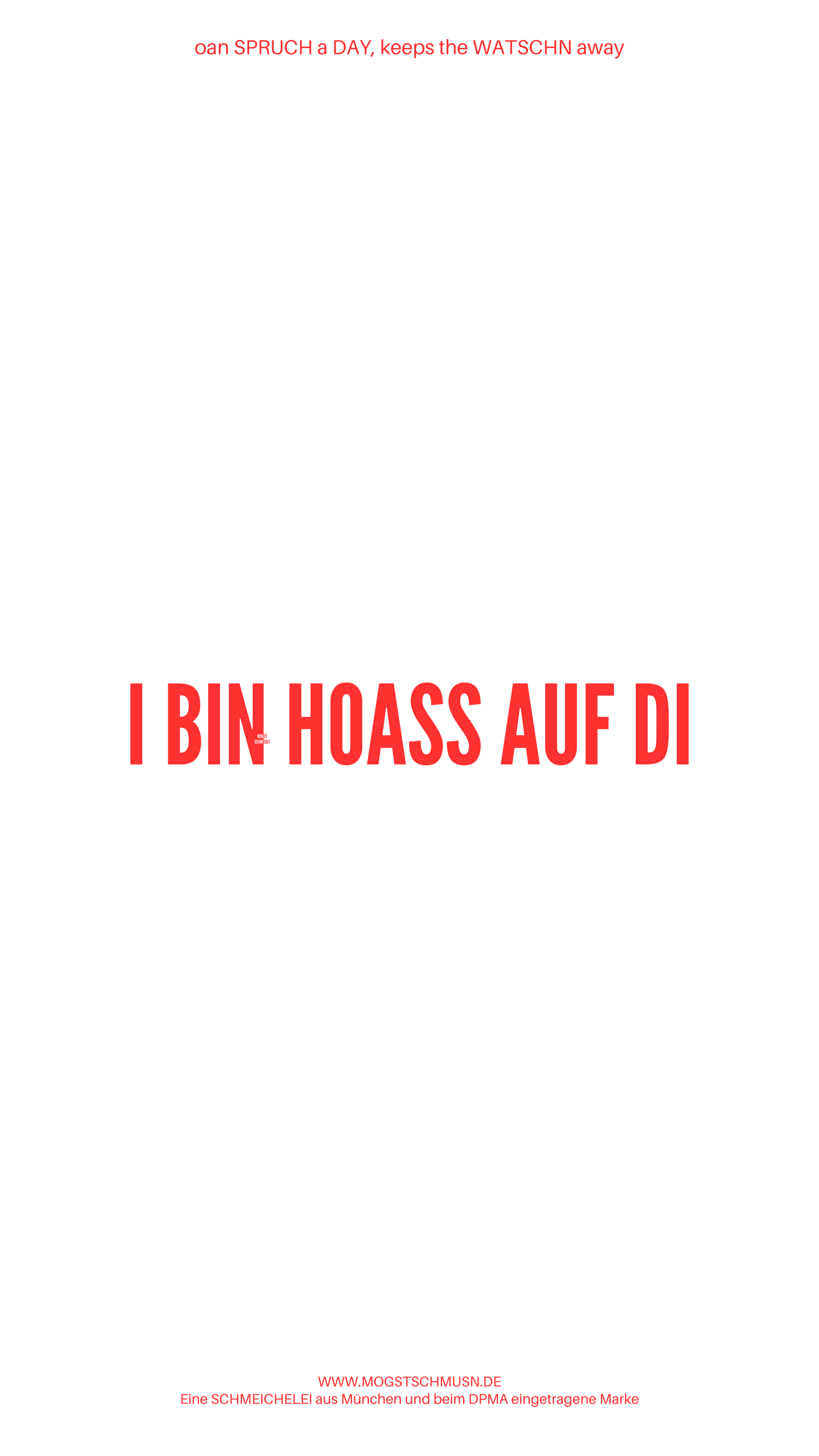 Weißes digitales Hintergrundbild mit dem bayerischen Spruch „I BIN HOASS AUF DI“ in roter Schrift, darunter Website und Markenschriftzug von mogstschmusn.de