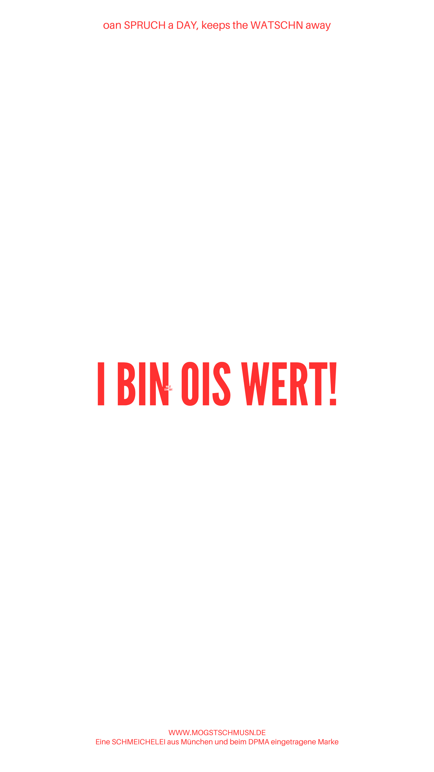 Weißes digitales Hintergrundbild mit dem bayerischen Spruch „I BIN OIS WERT!“ in roter Schrift, darunter Website und Markenschriftzug von mogstschmusn.de