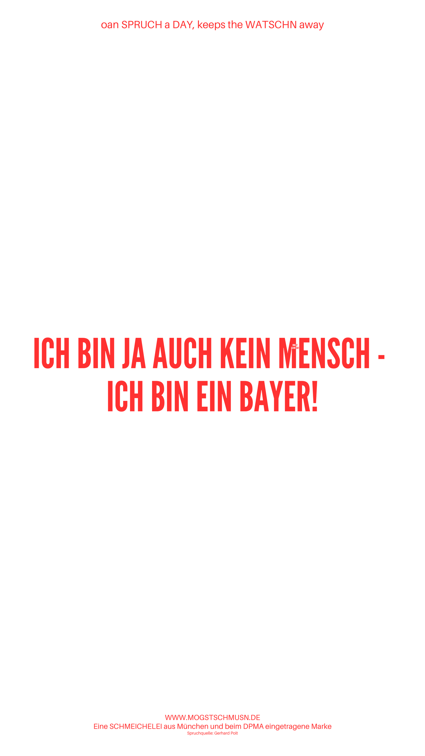 Weißes digitales Hintergrundbild mit dem bayerischen Spruch „ICH BIN JA AUCH KEIN MENSCH - ICH BIN EIN BAYER“ in roter Schrift, darunter Website und Markenschriftzug von mogstschmusn.de